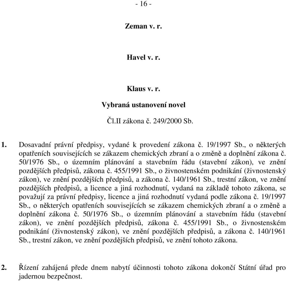 , o územním plánování a stavebním řádu (stavební zákon), ve znění pozdějších předpisů, zákona č. 455/1991 Sb., o živnostenském podnikání (živnostenský zákon), ve znění pozdějších předpisů, a zákona č.