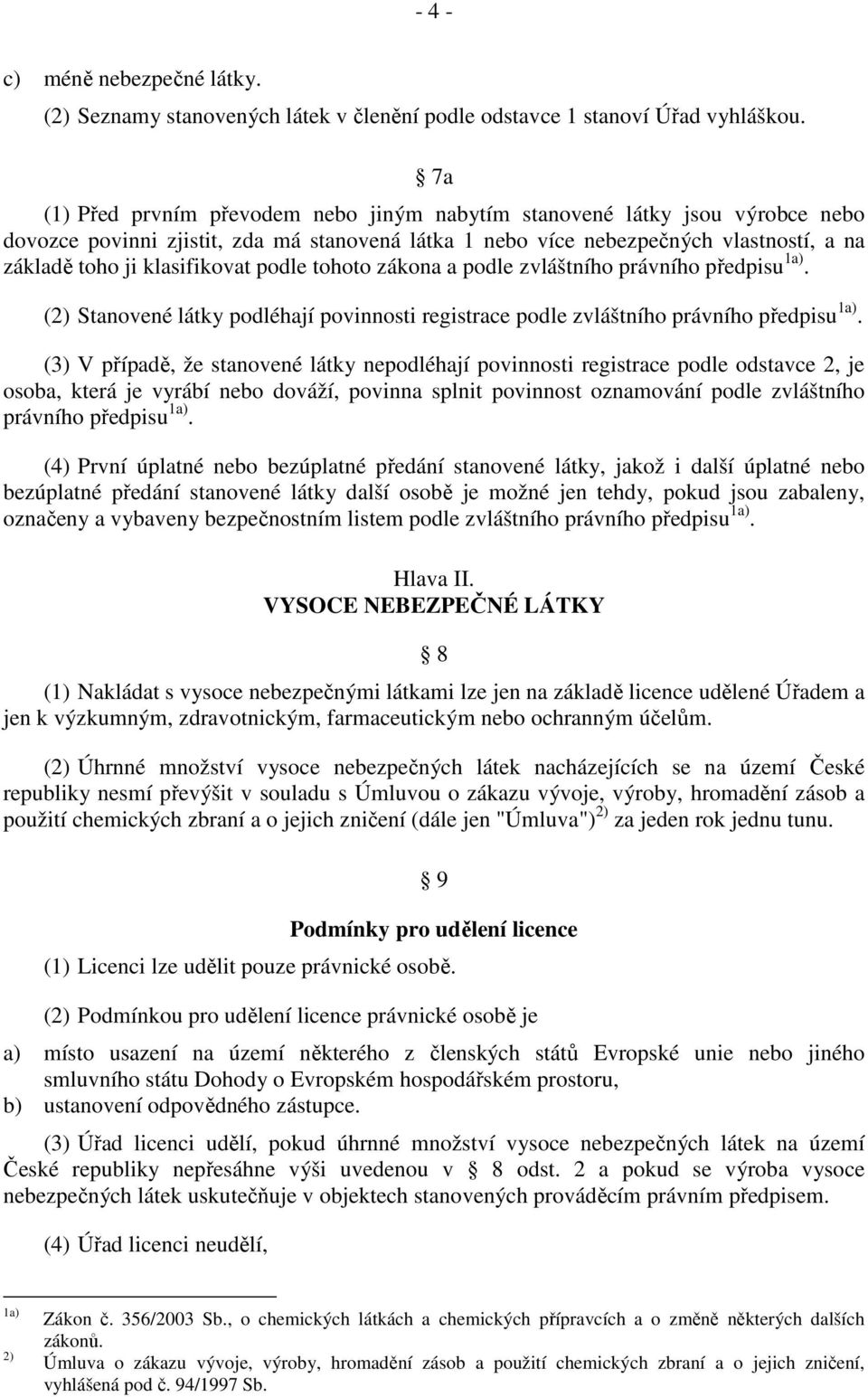 podle tohoto zákona a podle zvláštního právního předpisu 1a). (2) Stanovené látky podléhají povinnosti registrace podle zvláštního právního předpisu 1a).