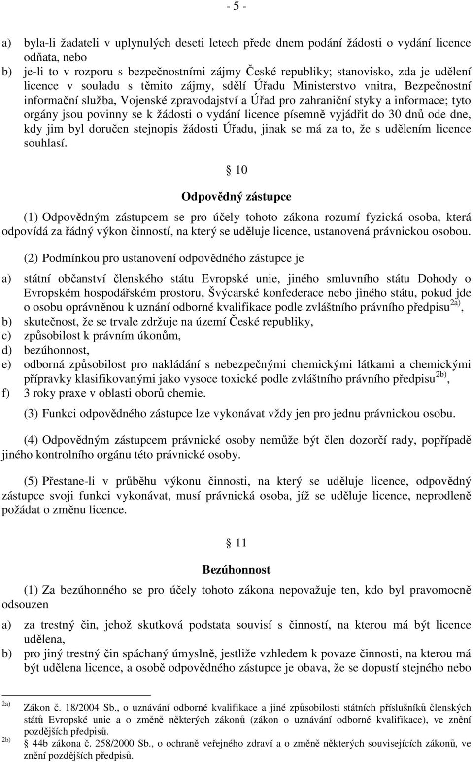 žádosti o vydání licence písemně vyjádřit do 30 dnů ode dne, kdy jim byl doručen stejnopis žádosti Úřadu, jinak se má za to, že s udělením licence souhlasí.