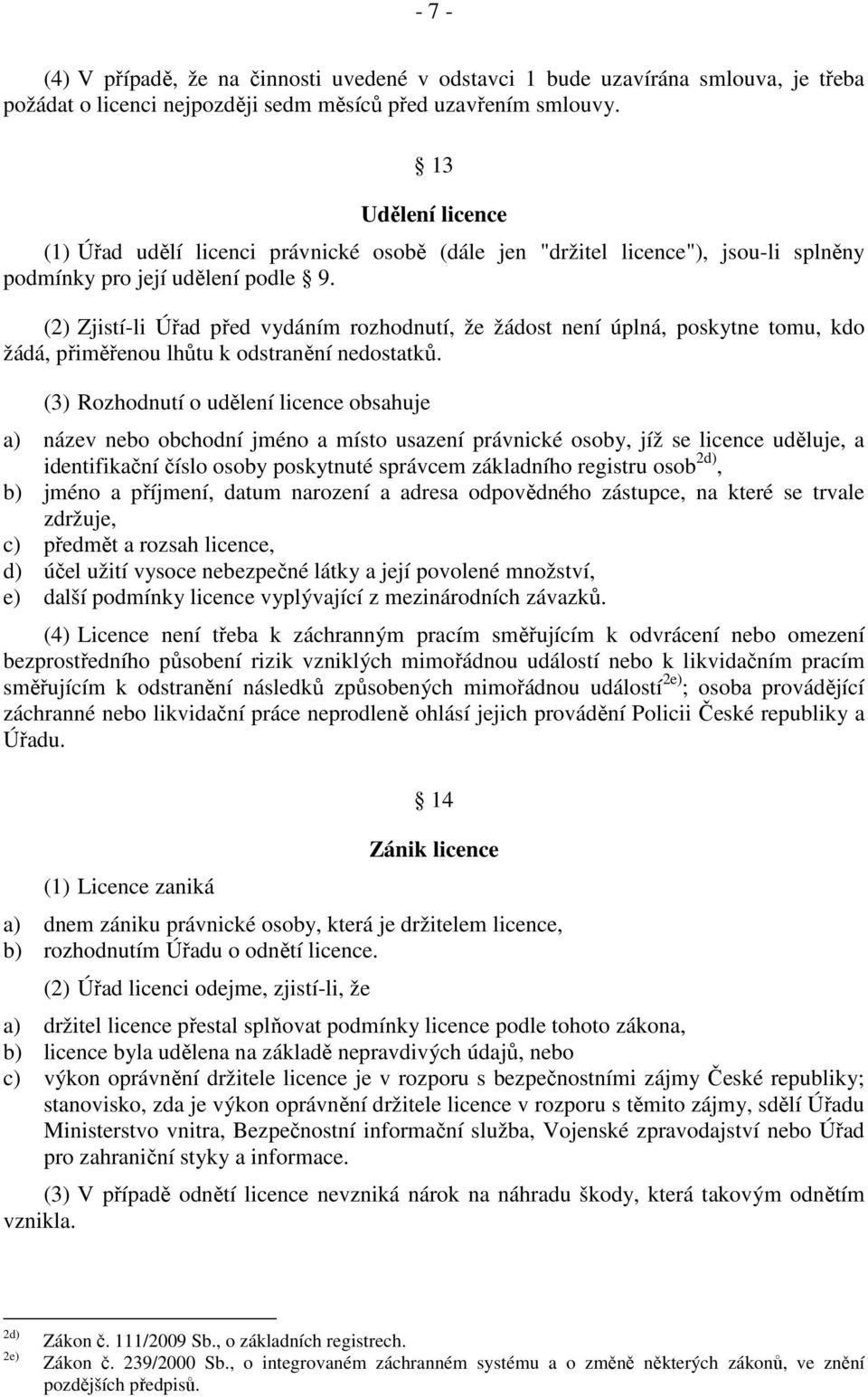 (2) Zjistí-li Úřad před vydáním rozhodnutí, že žádost není úplná, poskytne tomu, kdo žádá, přiměřenou lhůtu k odstranění nedostatků.