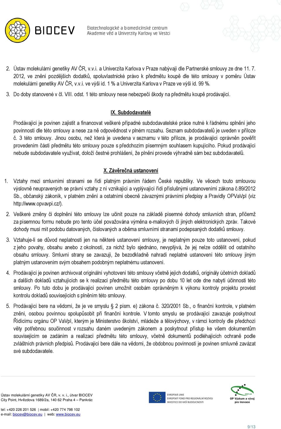 99 %. 3. Do doby stanovené v čl. VIII. odst. 1 této smlouvy nese nebezpečí škody na předmětu koupě prodávající. IX.