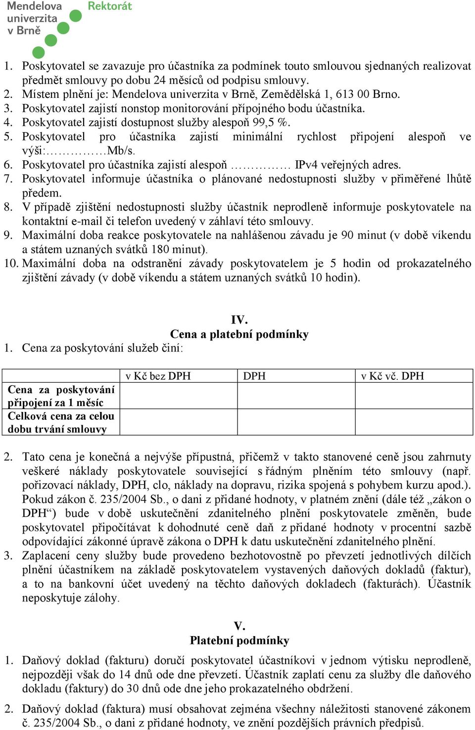 Poskytovatel pro účastníka zajistí minimální rychlost připojení alespoň ve výši: Mb/s. 6. Poskytovatel pro účastníka zajistí alespoň IPv4 veřejných adres. 7.