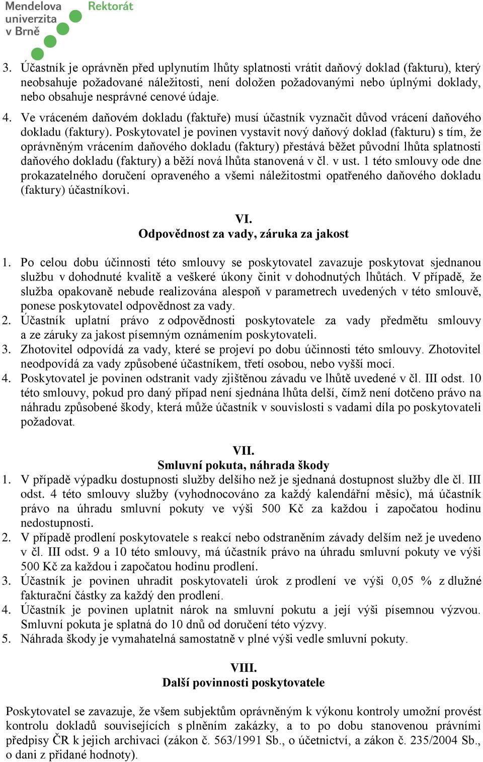 Poskytovatel je povinen vystavit nový daňový doklad (fakturu) s tím, že oprávněným vrácením daňového dokladu (faktury) přestává běžet původní lhůta splatnosti daňového dokladu (faktury) a běží nová