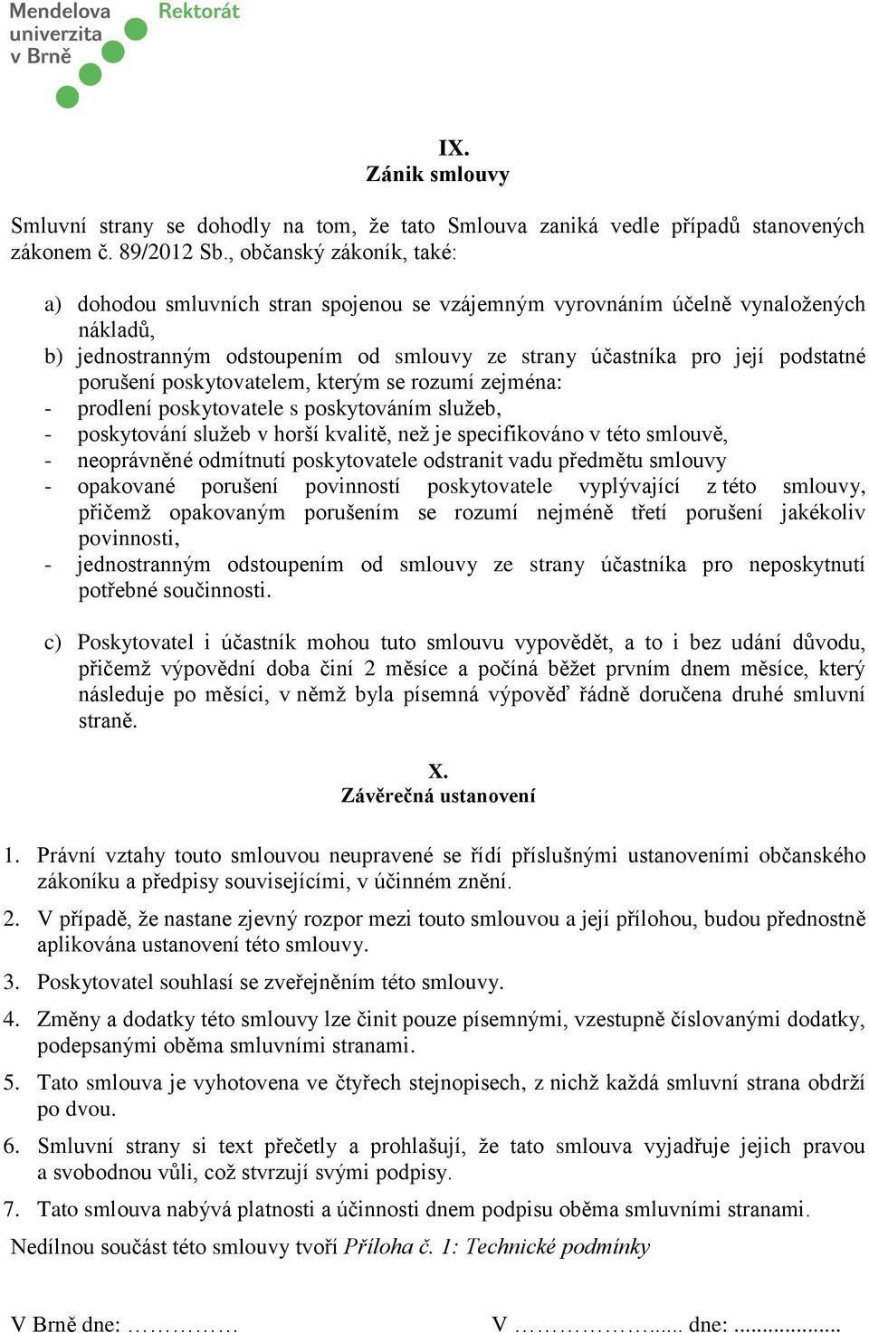 porušení poskytovatelem, kterým se rozumí zejména: - prodlení poskytovatele s poskytováním služeb, - poskytování služeb v horší kvalitě, než je specifikováno v této smlouvě, - neoprávněné odmítnutí