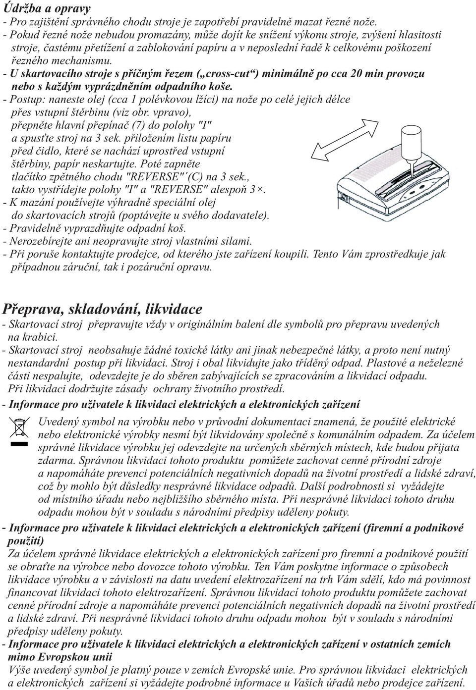 mechanismu. - U skartovacího stroje s pøíèným øezem ( cross-cut ) minimálnì po cca 20 min provozu nebo s každým vyprázdnìním odpadního koše.