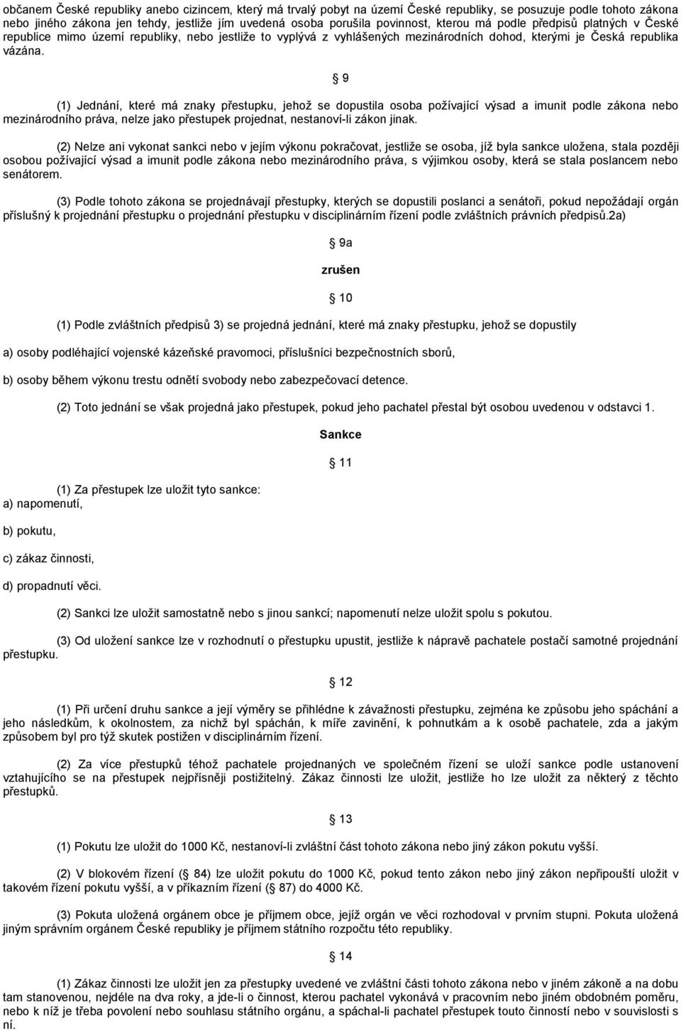 9 (1) Jednání, které má znaky přestupku, jehož se dopustila osoba požívající výsad a imunit podle zákona nebo mezinárodního práva, nelze jako přestupek projednat, nestanoví-li zákon jinak.