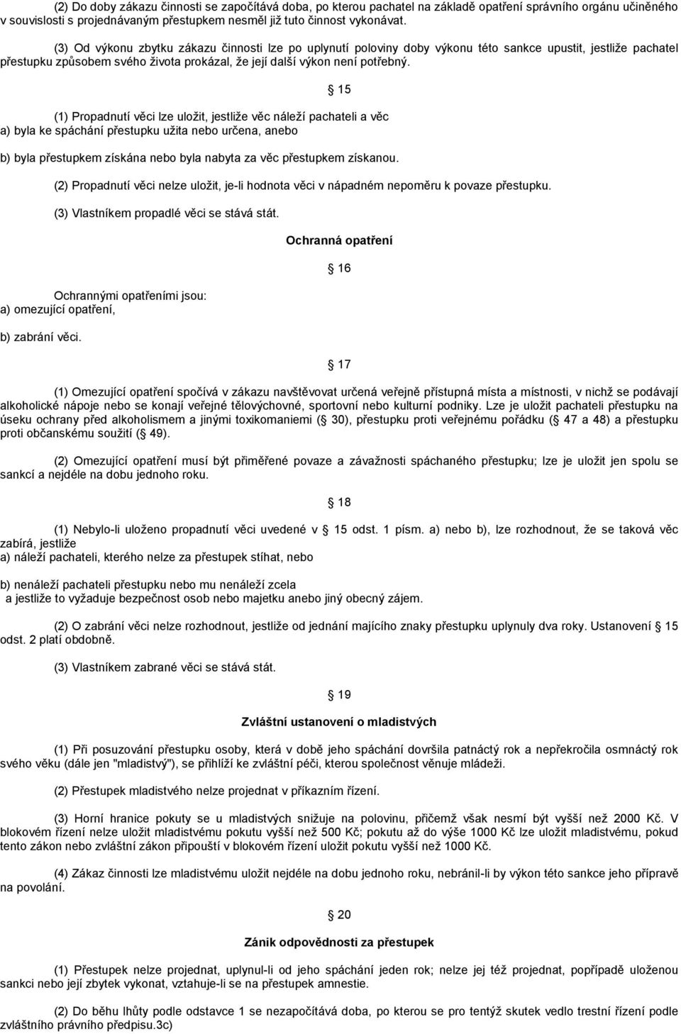 15 (1) Propadnutí věci lze uložit, jestliže věc náleží pachateli a věc a) byla ke spáchání přestupku užita nebo určena, anebo b) byla přestupkem získána nebo byla nabyta za věc přestupkem získanou.