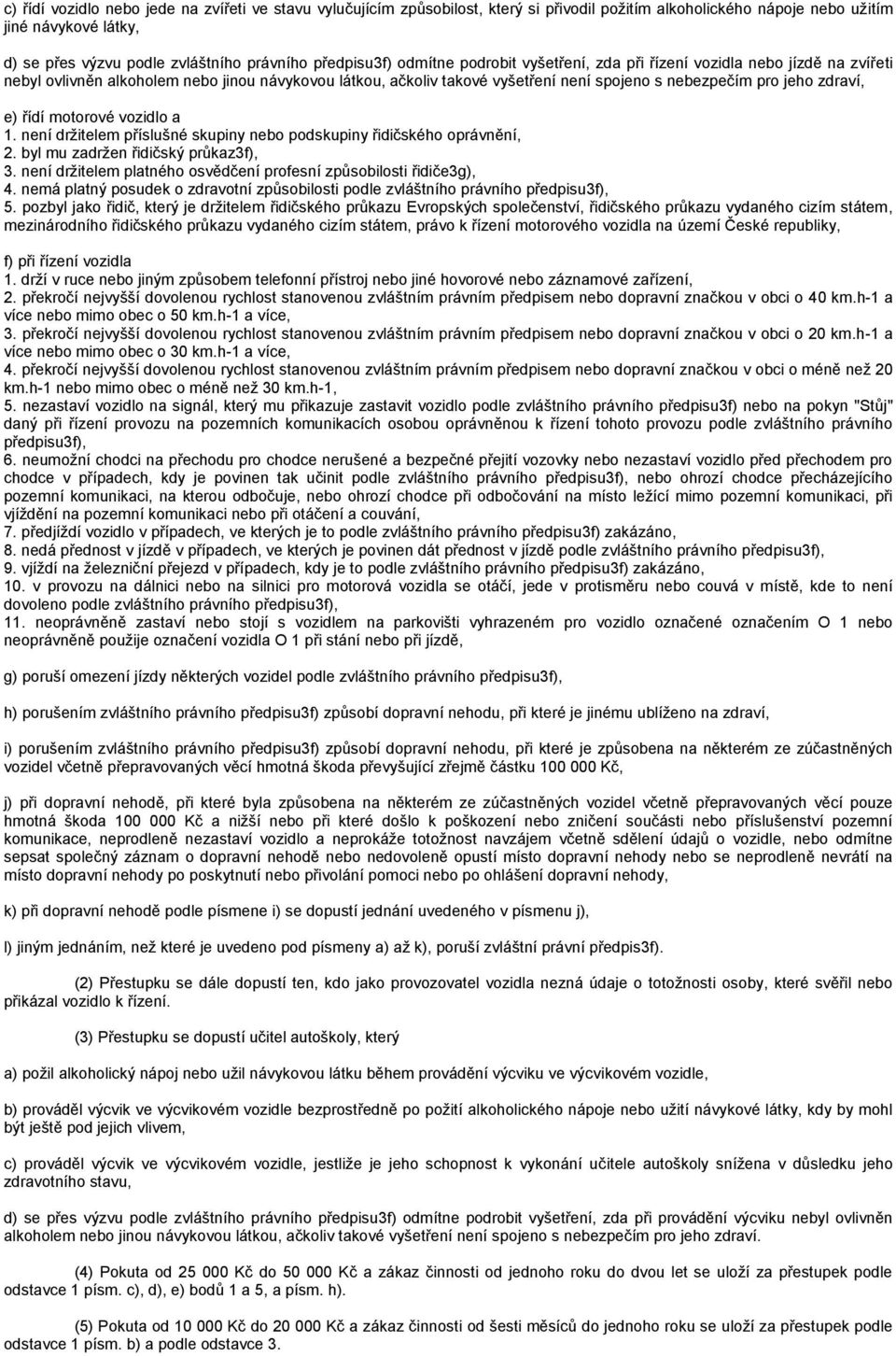 zdraví, e) řídí motorové vozidlo a 1. není držitelem příslušné skupiny nebo podskupiny řidičského oprávnění, 2. byl mu zadržen řidičský průkaz3f), 3.