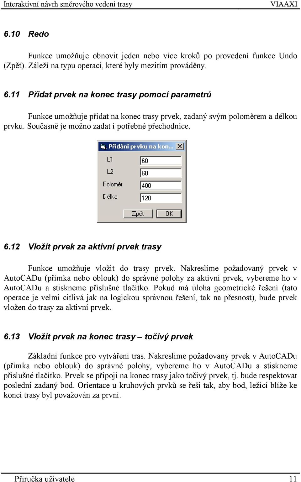 12 Vložit prvek za aktivní prvek trasy Funkce umožňuje vložit do trasy prvek.