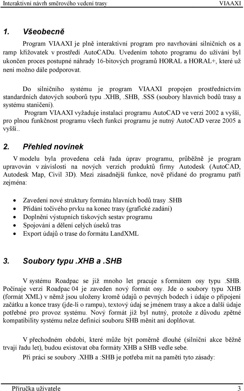 Do silničního systému je program propojen prostřednictvím standardních datových souborů typu.xhb,.shb,.sss (soubory hlavních bodů trasy a systému staničení).