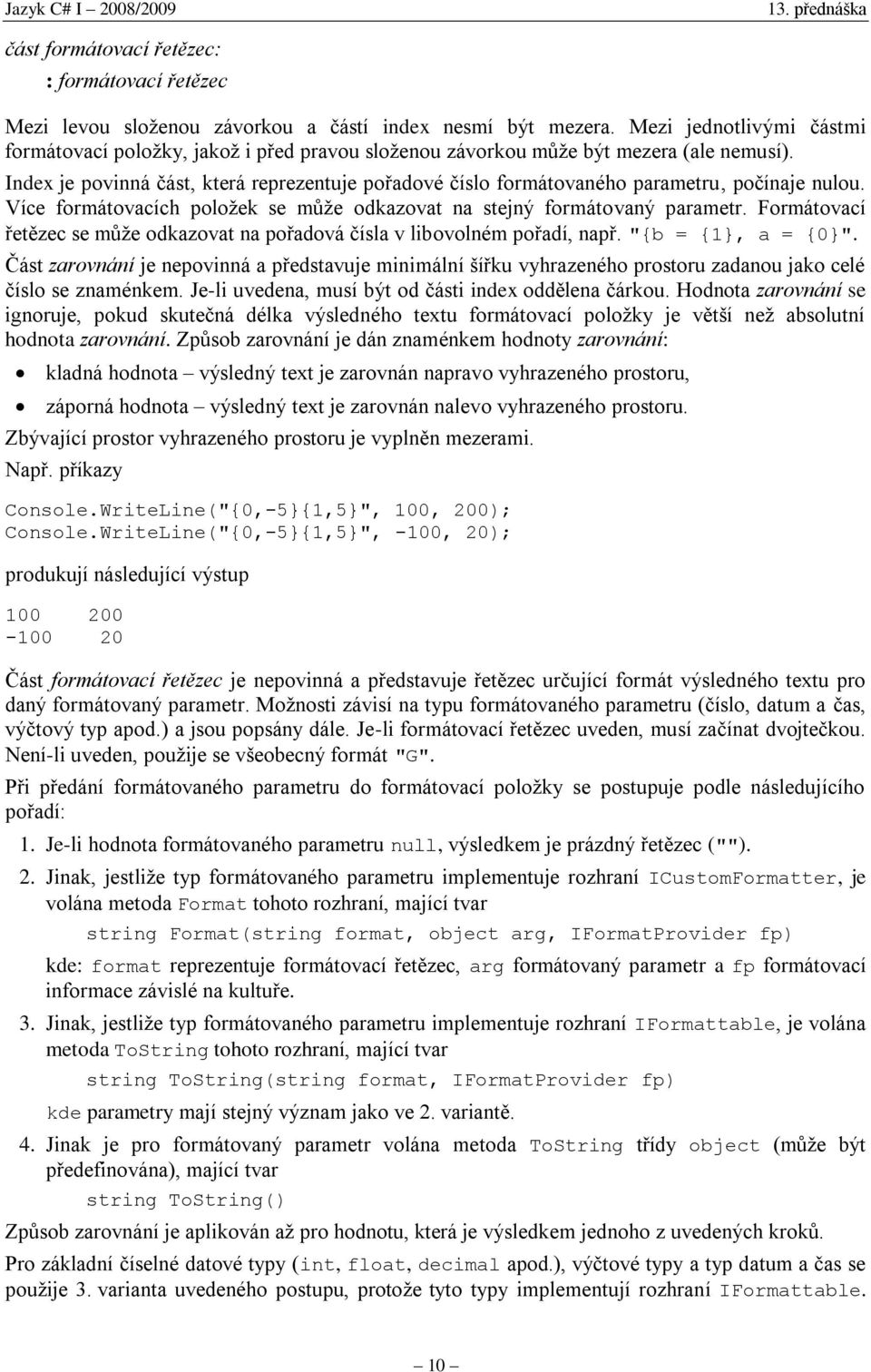 Index je povinná část, která reprezentuje pořadové číslo formátovaného parametru, počínaje nulou. Více formátovacích položek se může odkazovat na stejný formátovaný parametr.