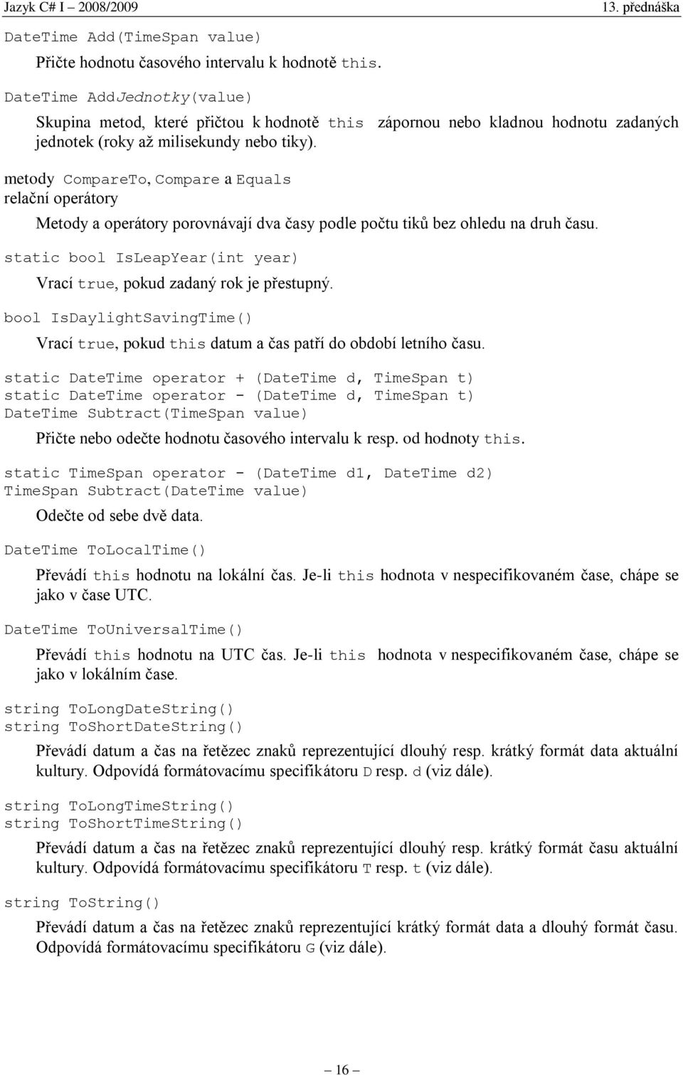 metody CompareTo, Compare a Equals relační operátory Metody a operátory porovnávají dva časy podle počtu tiků bez ohledu na druh času.