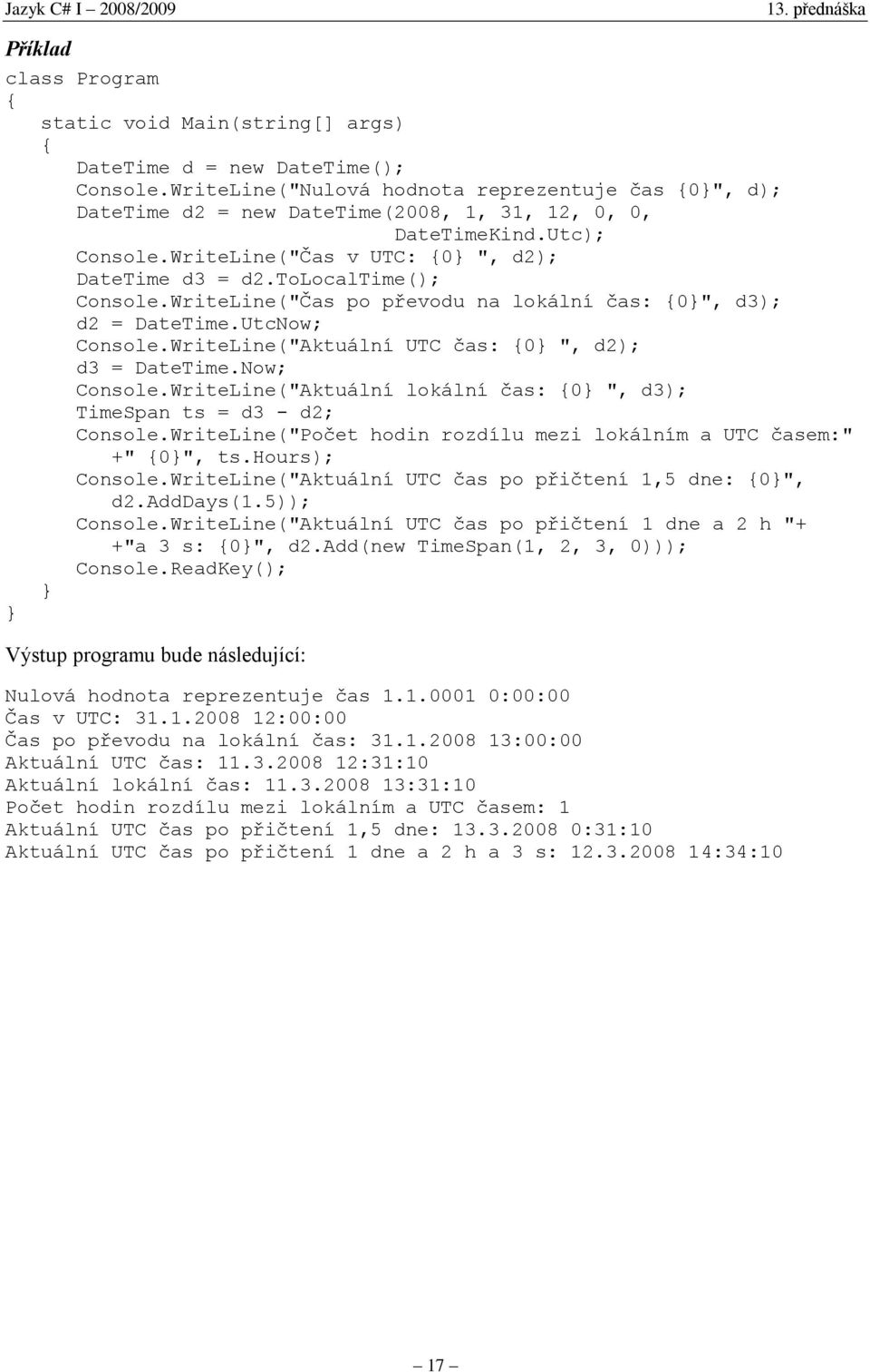 WriteLine("Čas po převodu na lokální čas: 0", d3); d2 = DateTime.UtcNow; Console.WriteLine("Aktuální UTC čas: 0 ", d2); d3 = DateTime.Now; Console.WriteLine("Aktuální lokální čas: 0 ", d3); TimeSpan ts = d3 - d2; Console.