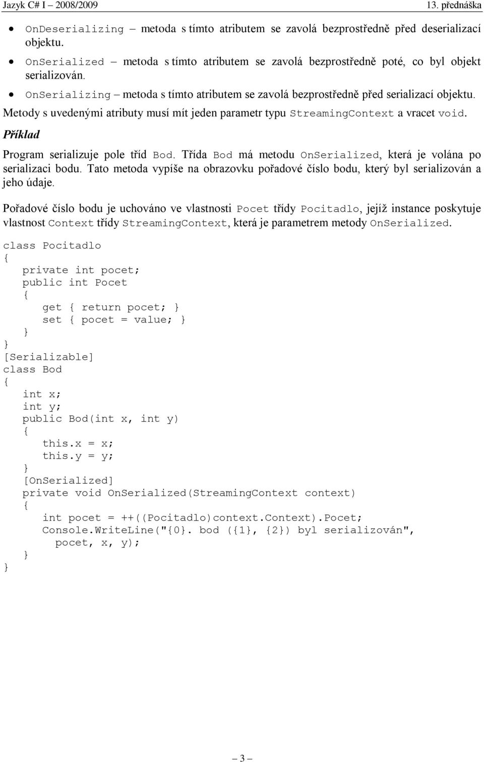 Příklad Program serializuje pole tříd Bod. Třída Bod má metodu OnSerialized, která je volána po serializaci bodu.
