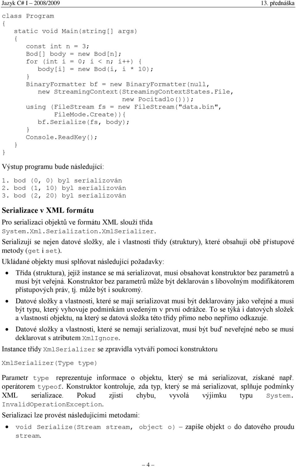 ReadKey(); Výstup programu bude následující: 1. bod (0, 0) byl serializován 2. bod (1, 10) byl serializován 3.