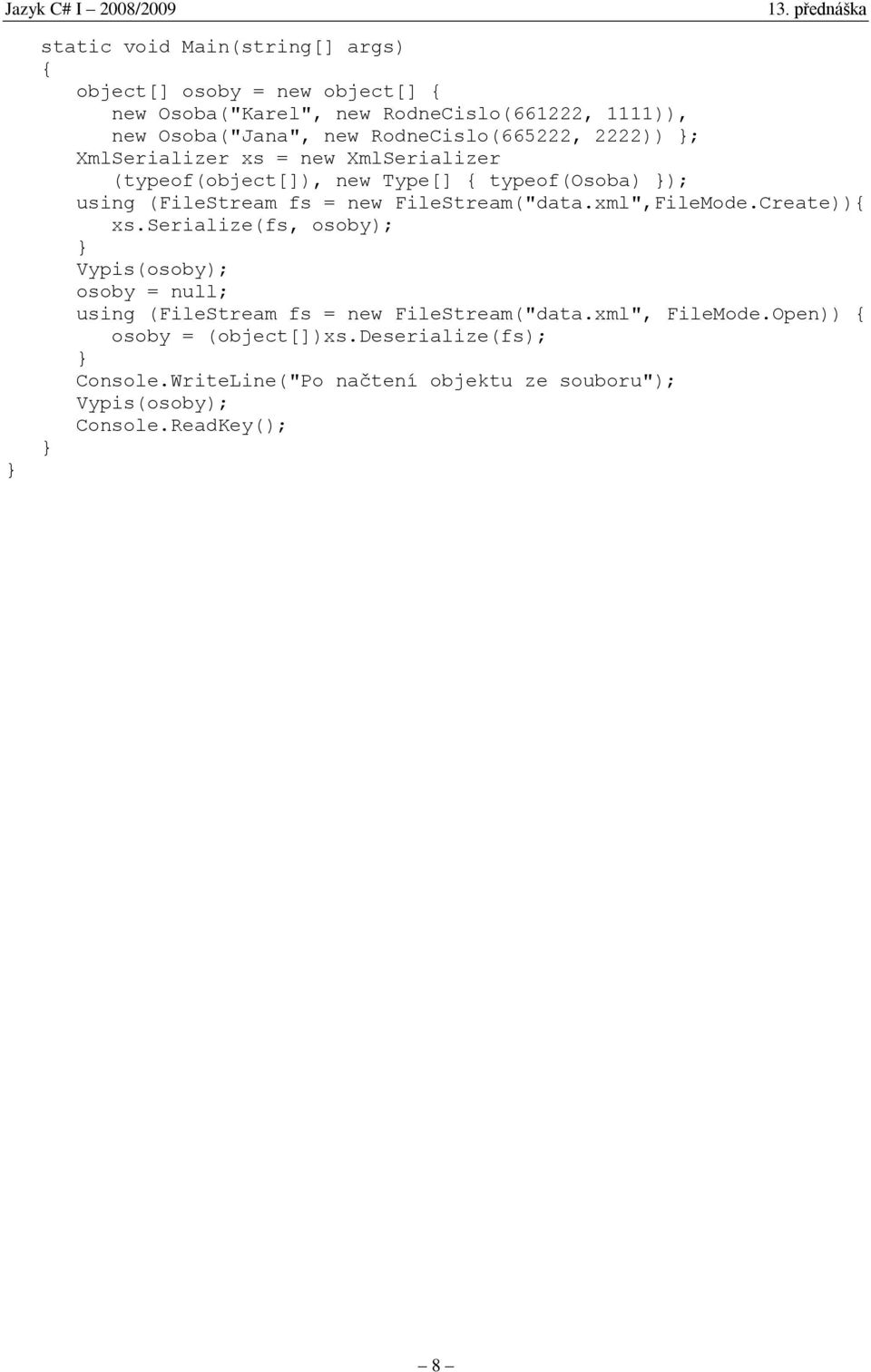 FileStream("data.xml",FileMode.Create)) xs.serialize(fs, osoby); Vypis(osoby); osoby = null; using (FileStream fs = new FileStream("data.