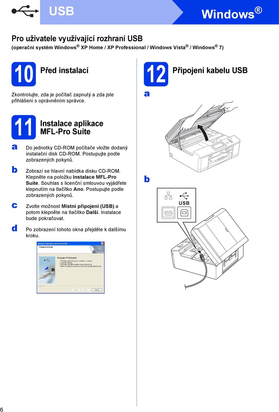 Postupujt pol zorznýh pokynů. Zorzí s hlvní ník isku CD-ROM. Klpnět n položku Instl MFL-Pro Suit. Souhls s linční smlouvou vyjářt klpnutím n tlčítko Ano.