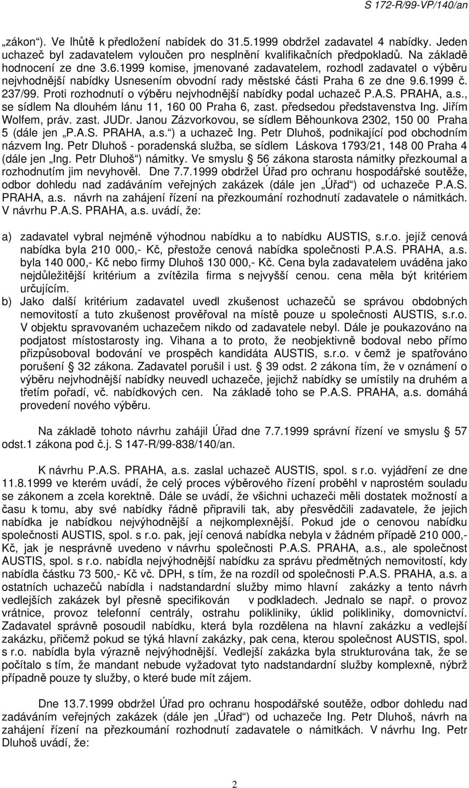 Proti rozhodnutí o výběru nejvhodnější nabídky podal uchazeč P.A.S. PRAHA, a.s., se sídlem Na dlouhém lánu 11, 160 00 Praha 6, zast. předsedou představenstva Ing. Jiřím Wolfem, práv. zast. JUDr.