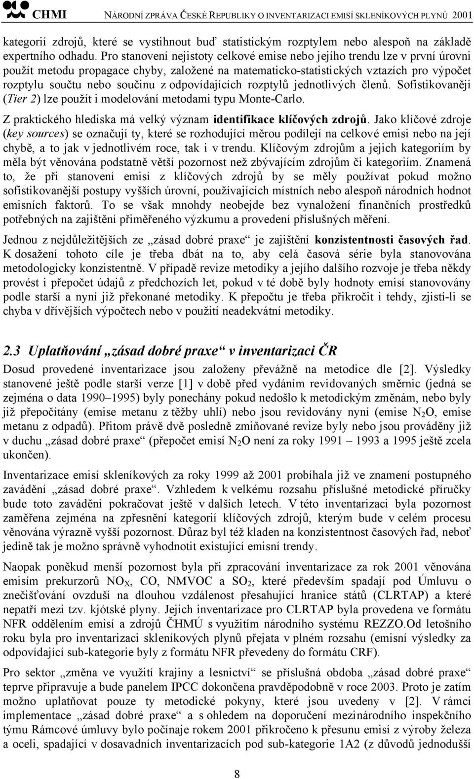 odpovídajících rozptylů jednotlivých členů. Sofistikovaněji (Tier 2) lze použít i modelování metodami typu Monte-Carlo. Z praktického hlediska má velký význam identifikace klíčových zdrojů.