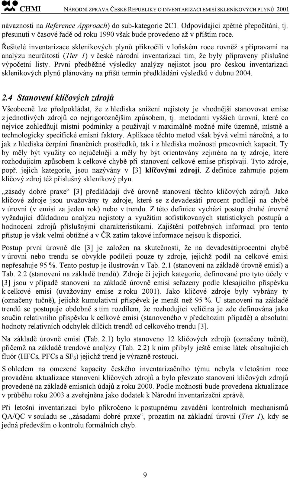 První předběžné výsledky analýzy nejistot jsou pro českou inventarizaci skleníkových plynů plánovány na příští termín předkládání výsledků v dubnu 20