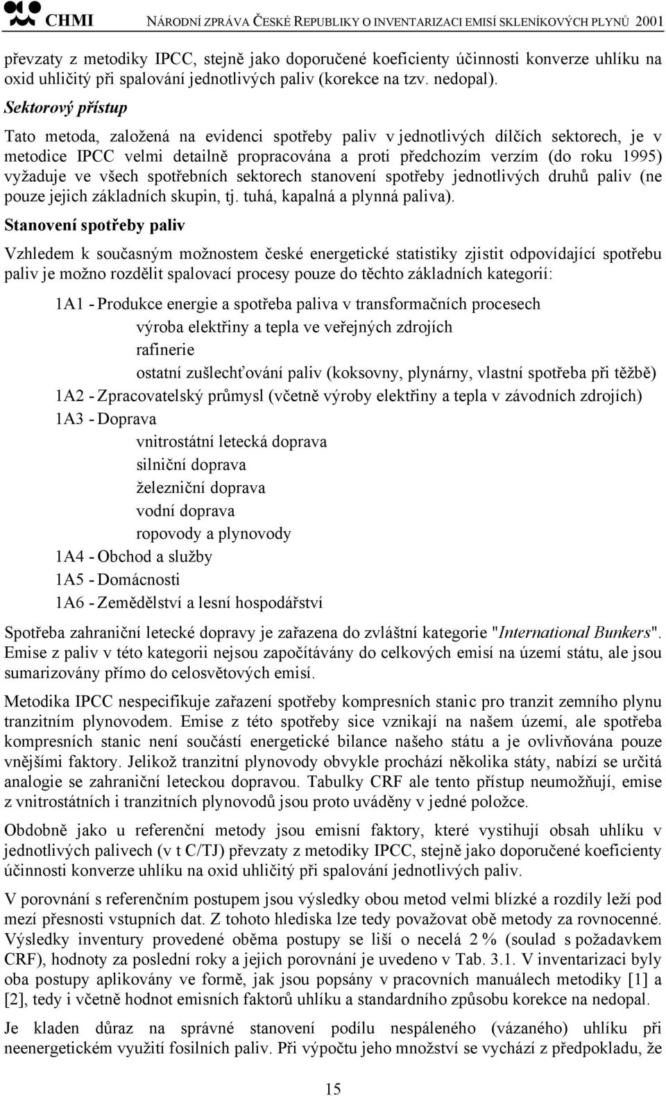 ve všech spotřebních sektorech stanovení spotřeby jednotlivých druhů paliv (ne pouze jejich základních skupin, tj. tuhá, kapalná a plynná paliva).