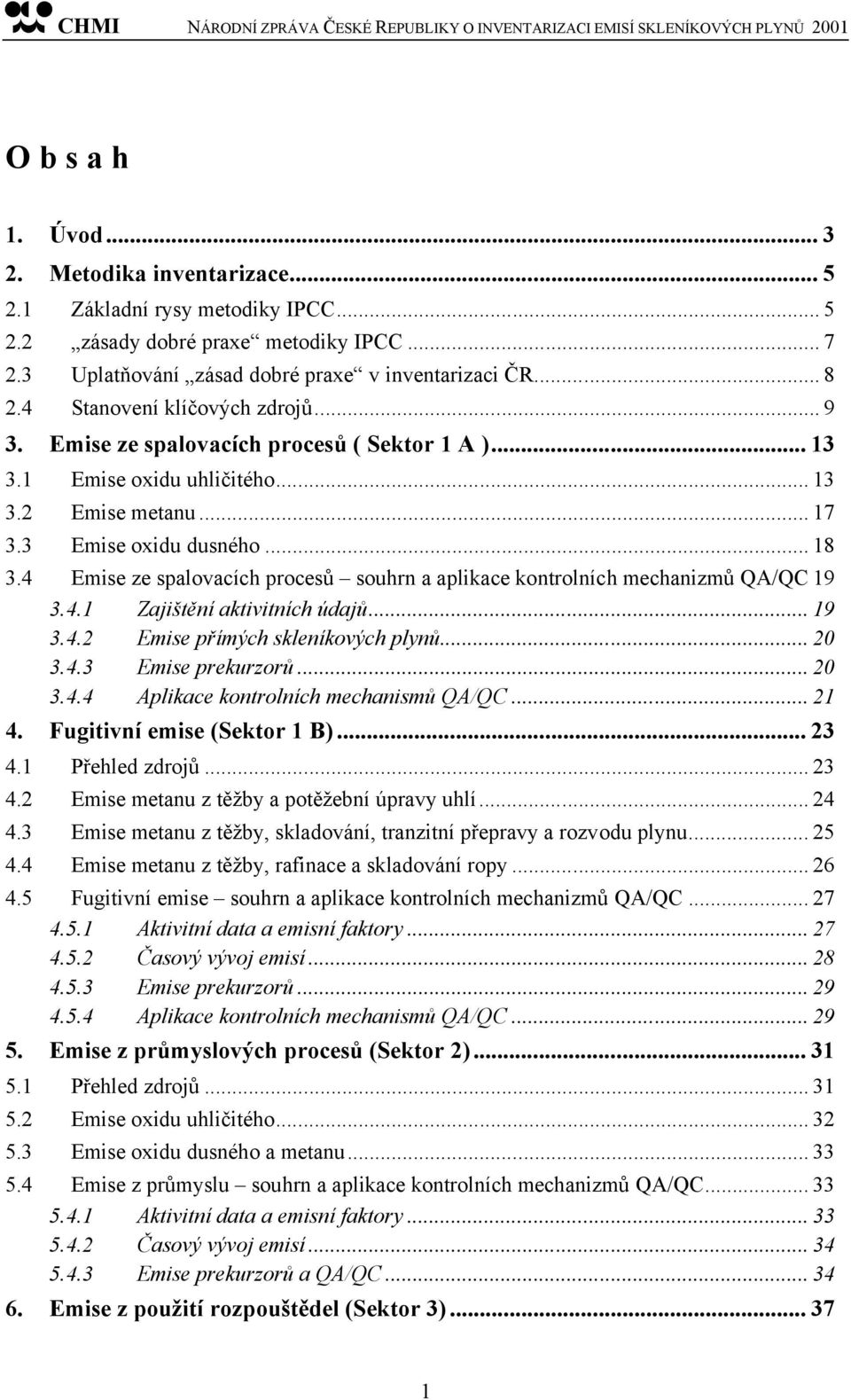 4 Emise ze spalovacích procesů souhrn a aplikace kontrolních mechanizmů QA/QC 19 3.4.1 Zajištění aktivitních údajů... 19 3.4.2 Emise přímých skleníkových plynů... 20 3.4.3 Emise prekurzorů... 20 3.4.4 Aplikace kontrolních mechanismů QA/QC.