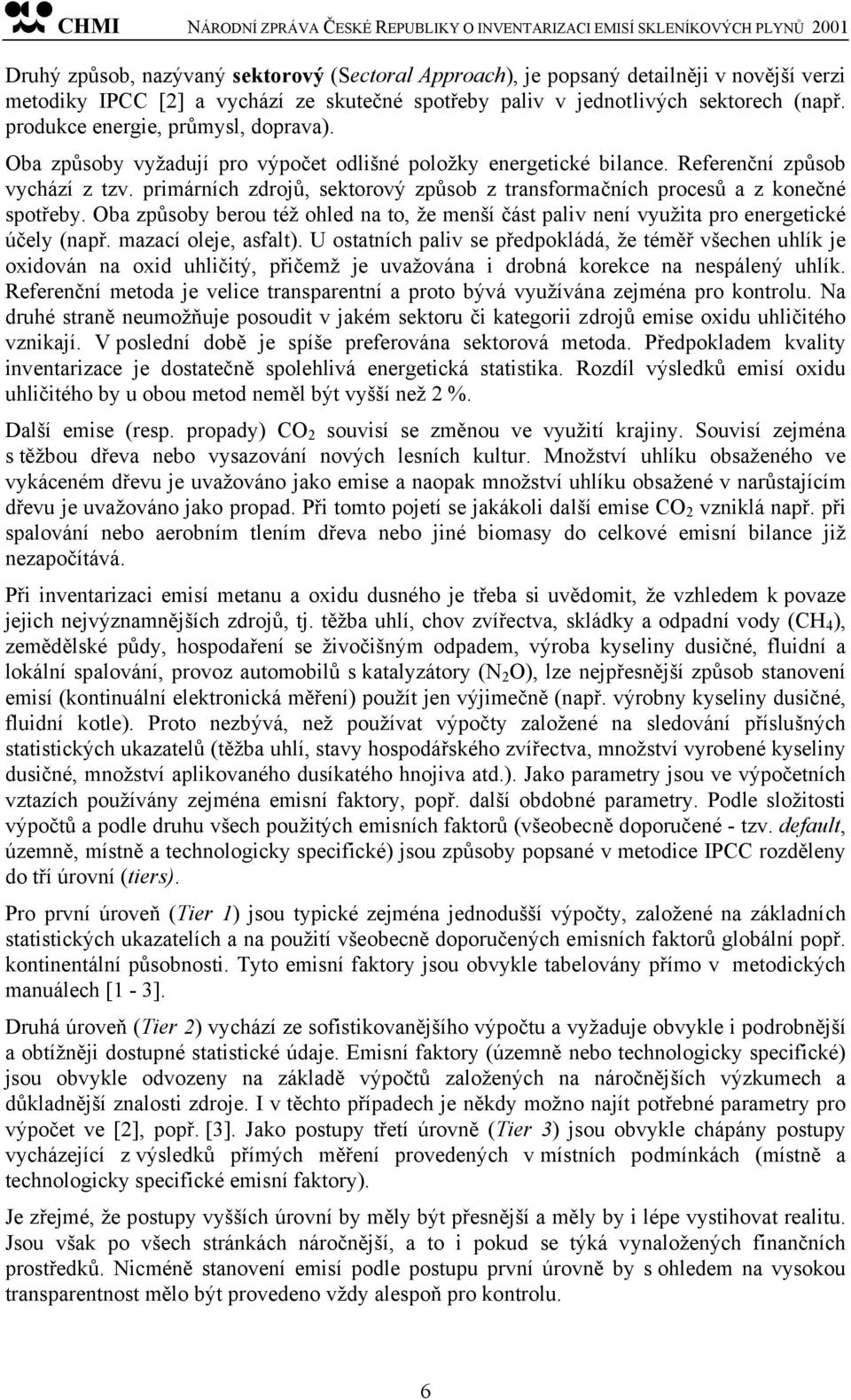 primárních zdrojů, sektorový způsob z transformačních procesů a z konečné spotřeby. Oba způsoby berou též ohled na to, že menší část paliv není využita pro energetické účely (např.