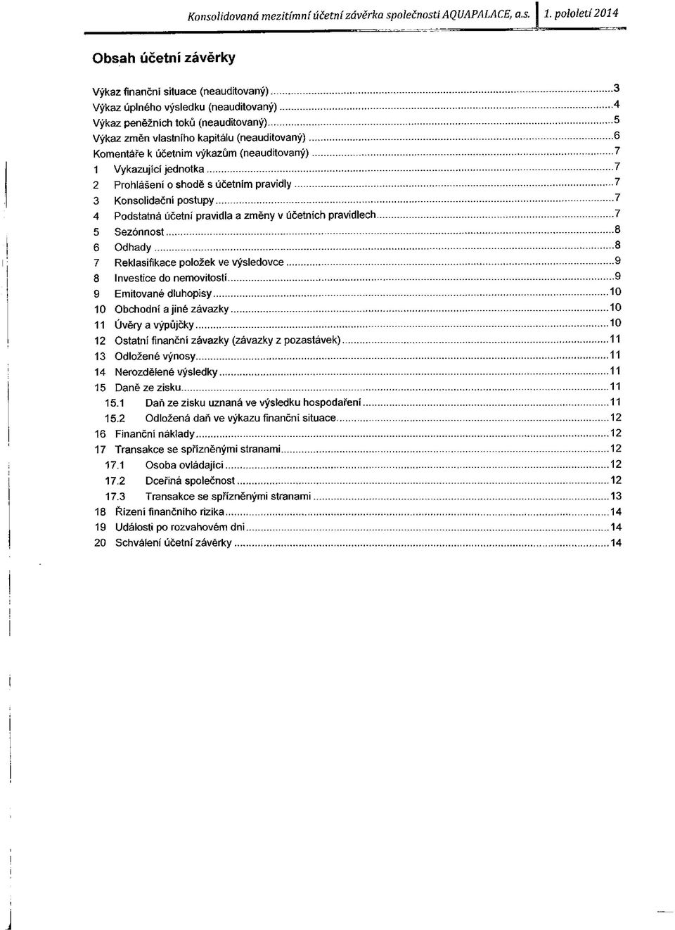 ..7 2 Prohlášení o shodě s účetním pravidly...7 3 Konsolidační postupy...7 4 Podstatná účetní pravidla a změny v účetních pravidlech...7 5 Sezónnost...8 6 O dhady.