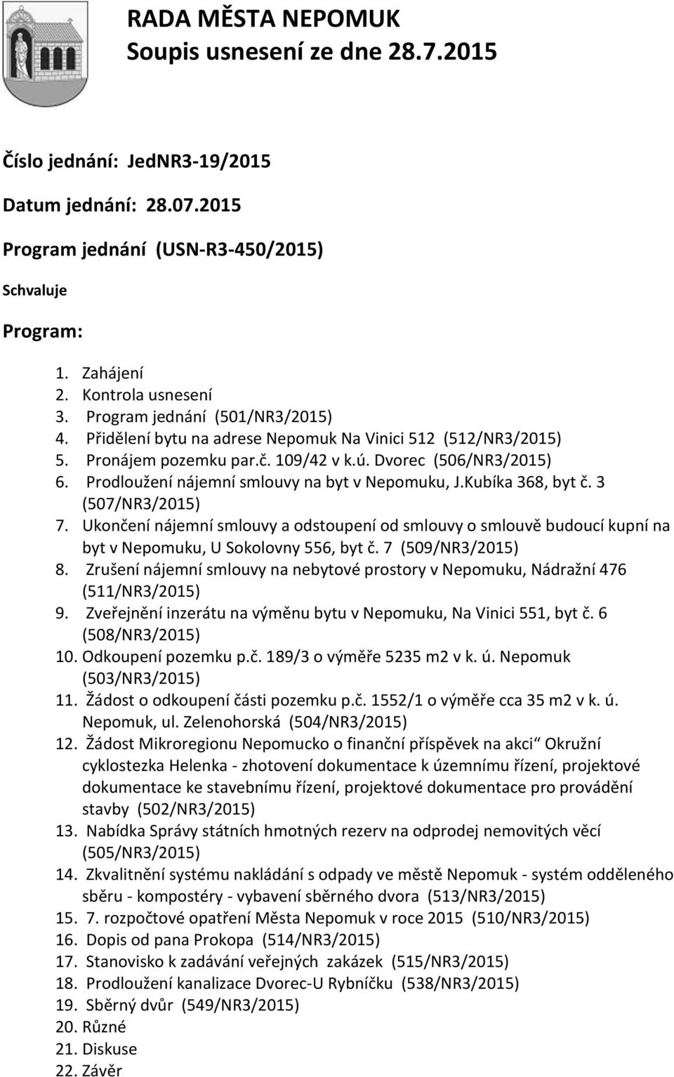 3 (507/NR3/2015) 7. Ukončení nájemní smlouvy a odstoupení od smlouvy o smlouvě budoucí kupní na byt v Nepomuku, U Sokolovny 556, byt č. 7 (509/NR3/2015) 8.