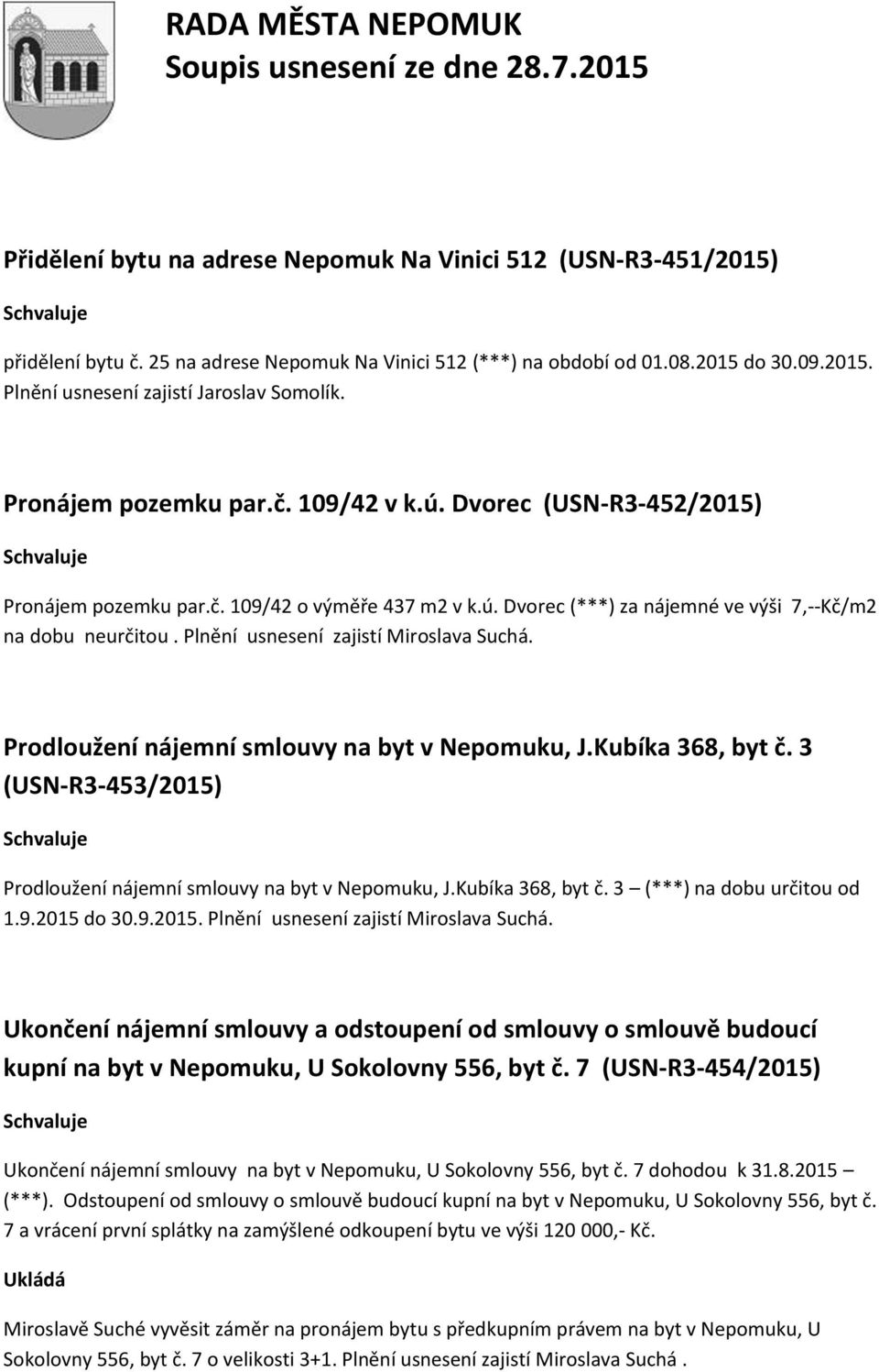 Plnění usnesení zajistí Miroslava Suchá. Prodloužení nájemní smlouvy na byt v Nepomuku, J.Kubíka 368, byt č. 3 (USN-R3-453/2015) Prodloužení nájemní smlouvy na byt v Nepomuku, J.Kubíka 368, byt č. 3 (***) na dobu určitou od 1.