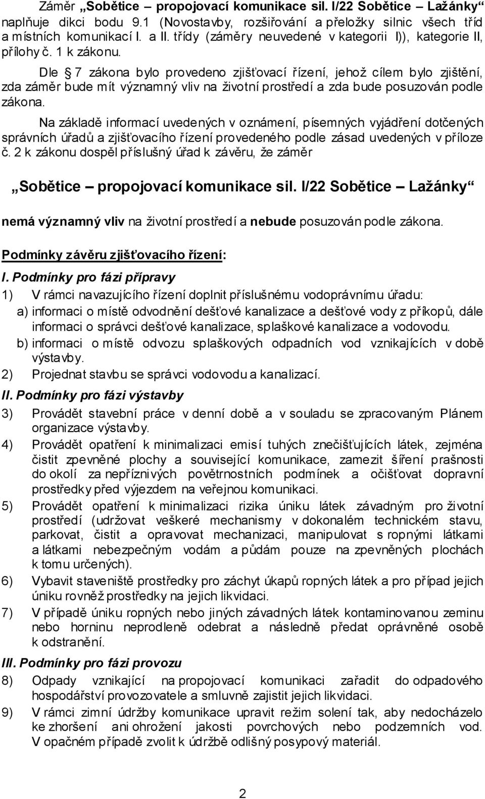 Dle 7 zákona bylo provedeno zjišťovací řízení, jehož cílem bylo zjištění, zda záměr bude mít významný vliv na životní prostředí a zda bude posuzován podle zákona.