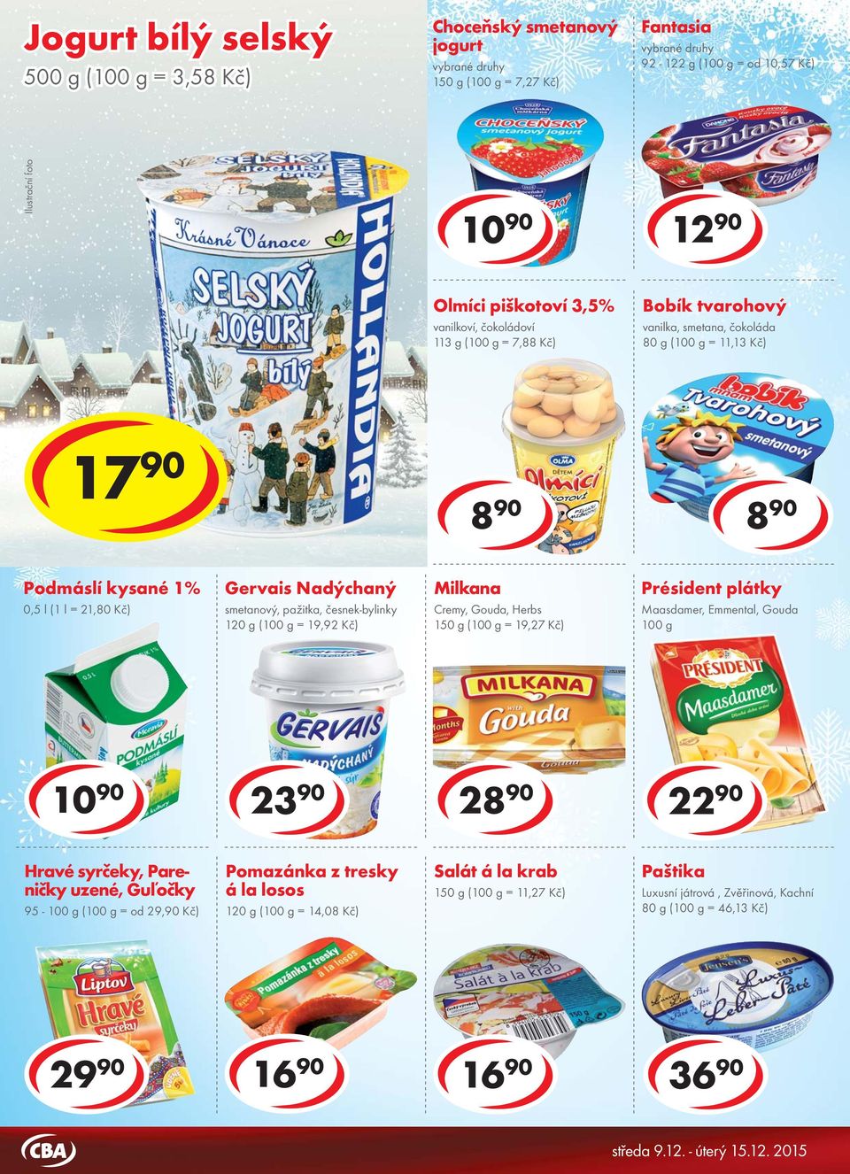 8 90 8 90 Podmáslí kysané 1% 0,5 l (1 l = 21,80 Kč) Gervais Nadýchaný smetanový, pažitka, česnek-bylinky 120 g ( = 19,92 Kč) Milkana Cremy, Gouda, Herbs 150 g ( = 19,27 Kč) Président plátky