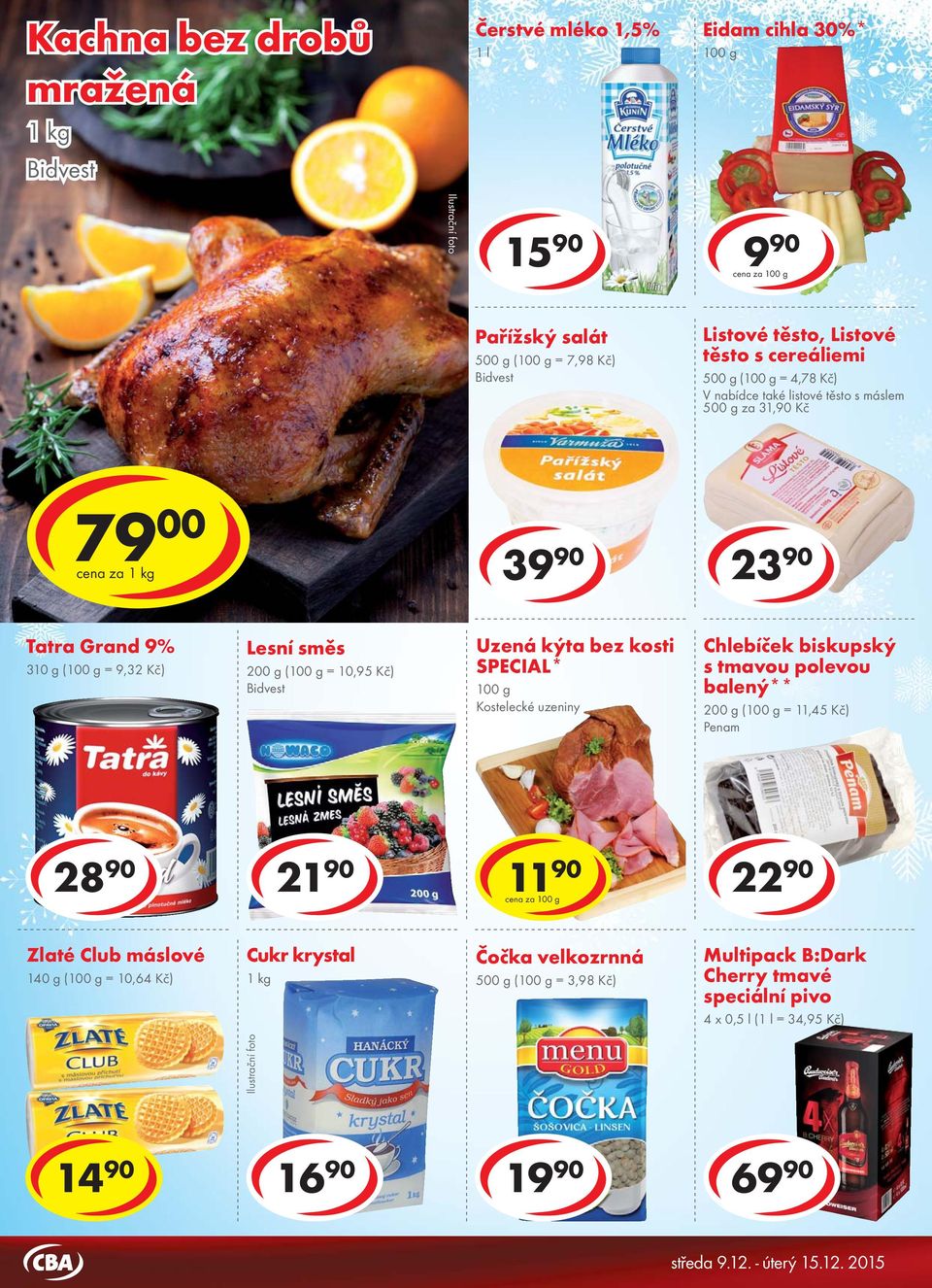 Kč) Uzená kýta bez kosti SPECIAL* Kostelecké uzeniny Chlebíček biskupský s tmavou polevou balený** 200 g ( = 11,45 Kč) Penam 28 90 21 90 11 90 cena za 22 90 Zlaté Club