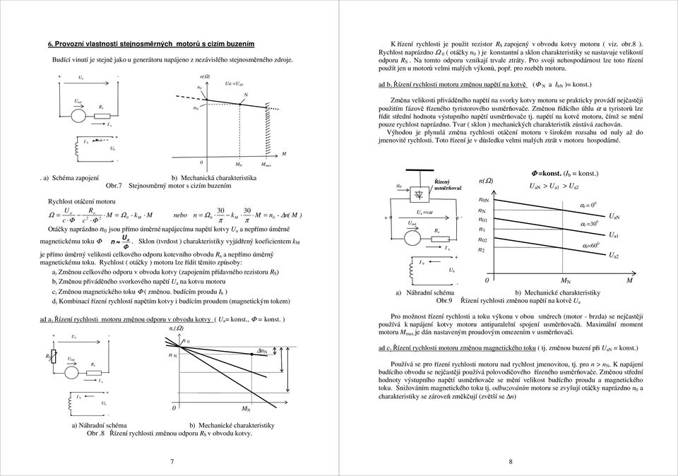 N tomto odporu vznikjí trvle ztráty. Pro svoji nehospodárnost lze toto řízení použít jen u ů velmi mlých výkonů, popř. pro rozběh u. d b ) Řízení rychlosti u změnou npětí n kotvě (Φ N N )= konst.