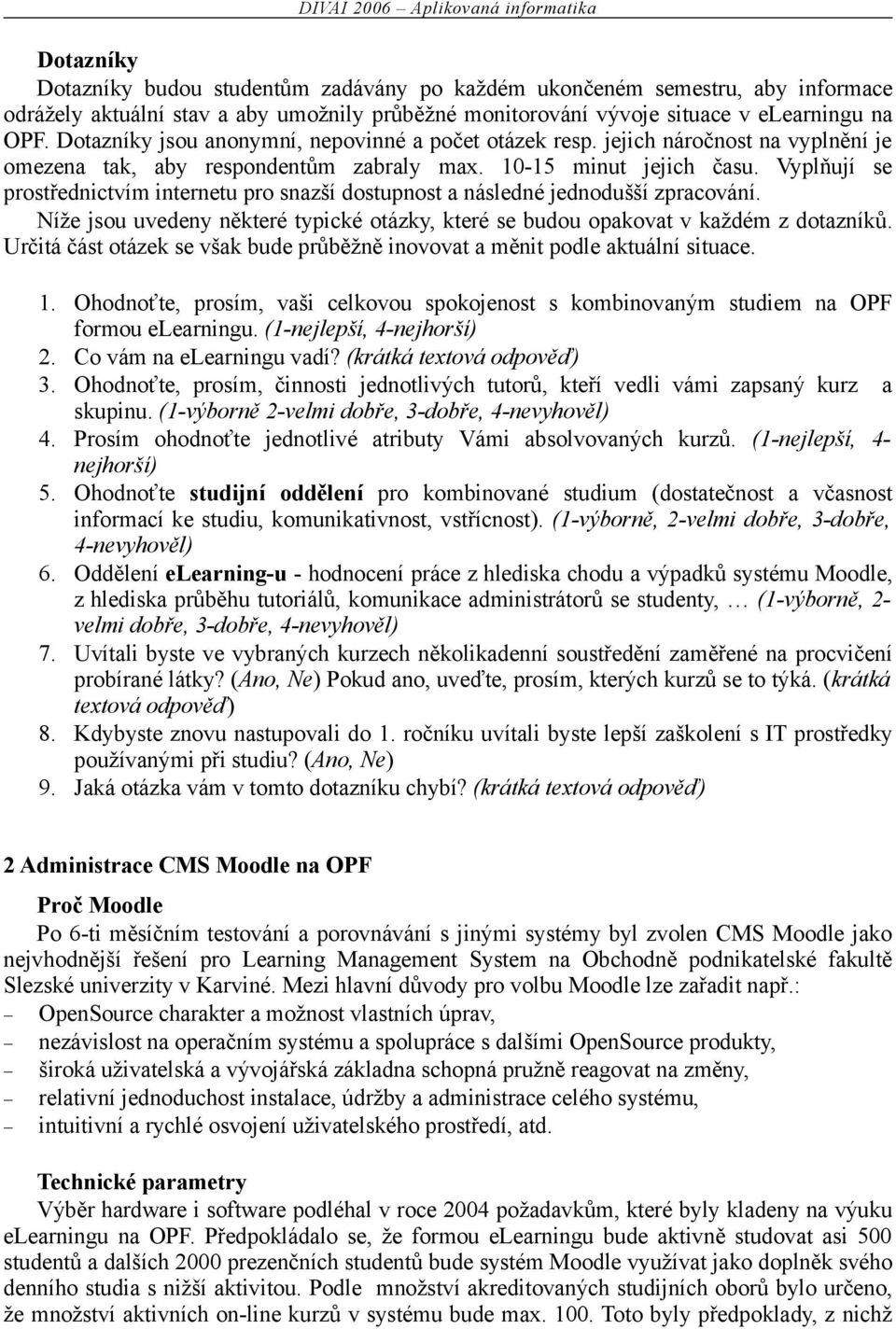 Vyplňují se prostřednictvím internetu pro snazší dostupnost a následné jednodušší zpracování. Níže jsou uvedeny některé typické otázky, které se budou opakovat v každém z dotazníků.