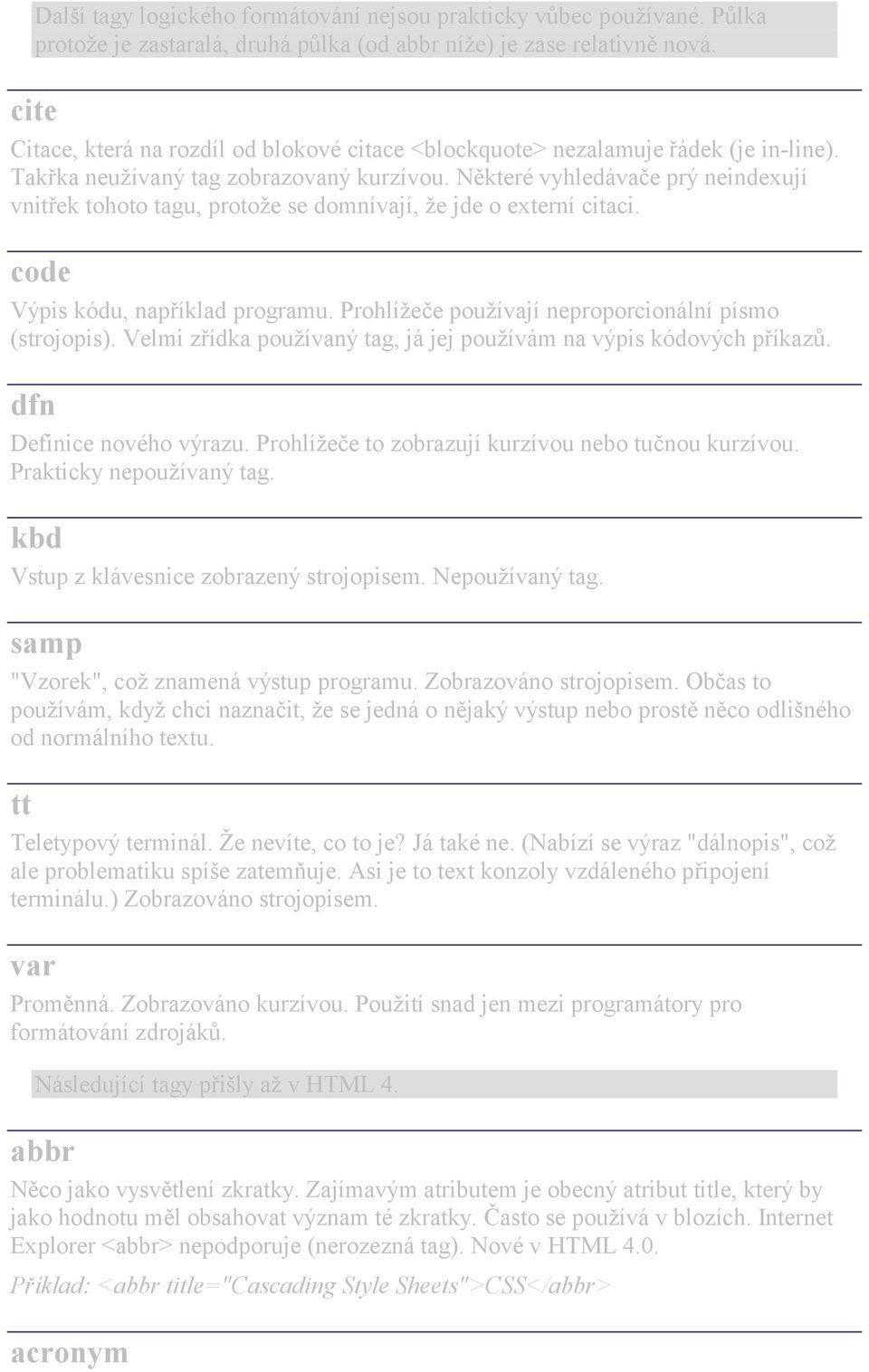 Některé vyhledávače prý neindexují vnitřek tohoto tagu, protože se domnívají, že jde o externí citaci. code Výpis kódu, například programu. Prohlížeče používají neproporcionální písmo (strojopis).