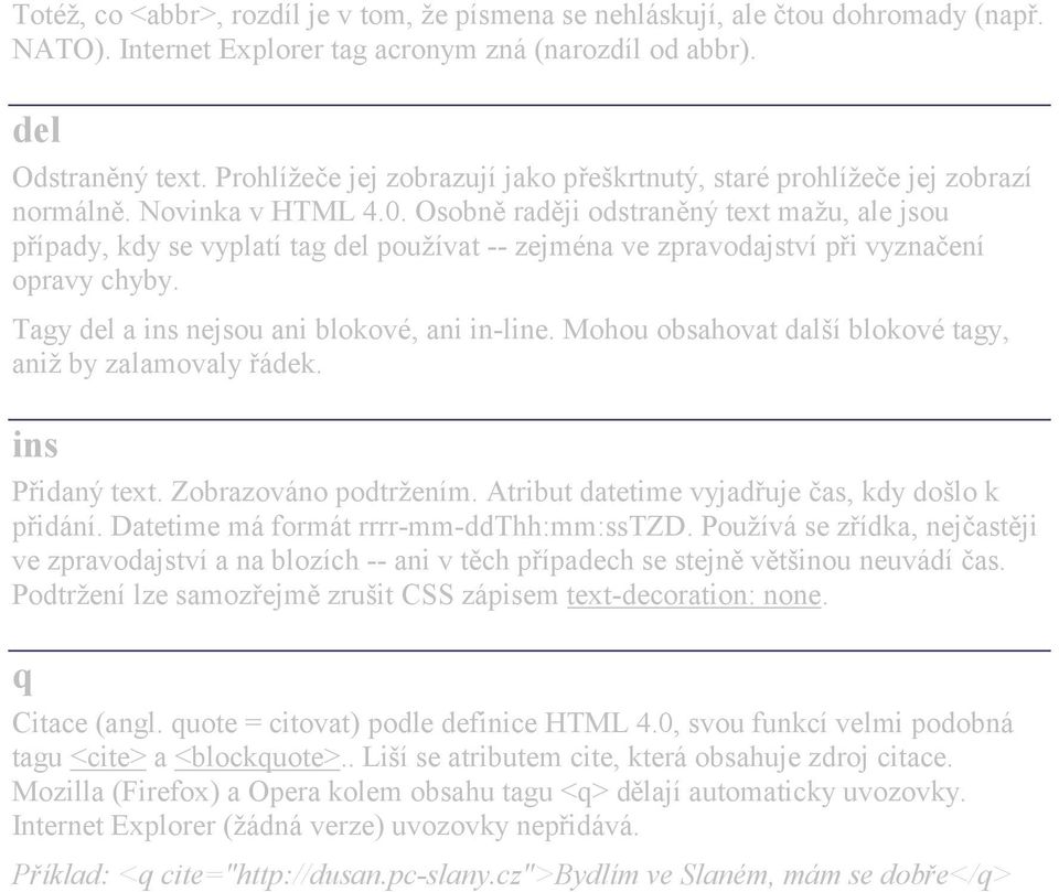 Osobně raději odstraněný text mažu, ale jsou případy, kdy se vyplatí tag del používat -- zejména ve zpravodajství při vyznačení opravy chyby. Tagy del a ins nejsou ani blokové, ani in-line.