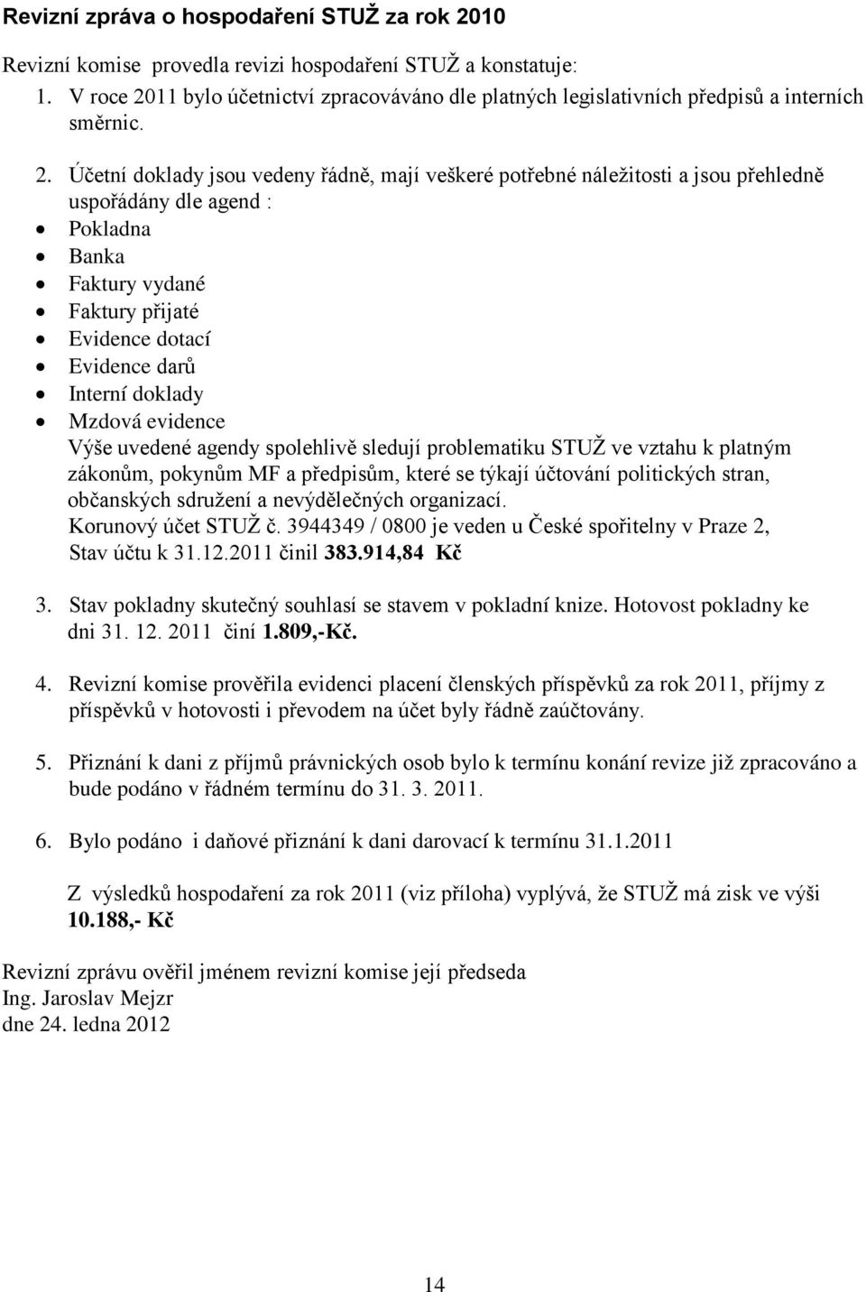 11 bylo účetnictví zpracováváno dle platných legislativních předpisů a interních směrnic. 2.