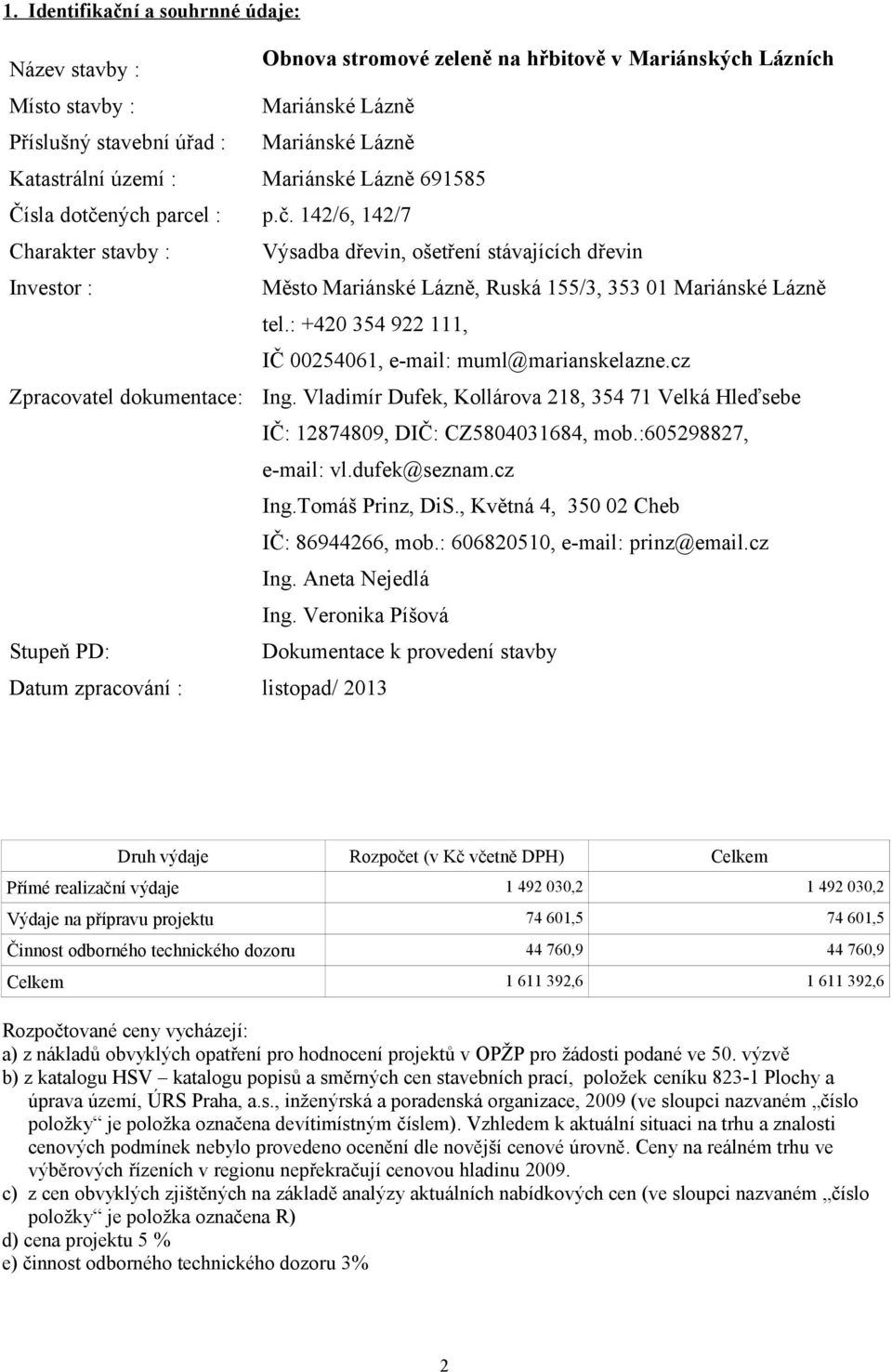 : +420 354 922, IČ 0025406, e-mail: muml@marianskelazne.cz Zpracovatel dokumentace: Ing. Vladimír Dufek, Kollárova 28, 354 7 Velká Hleďsebe IČ: 2874809, DIČ: CZ580403684, mob.:605298827, e-mail: vl.