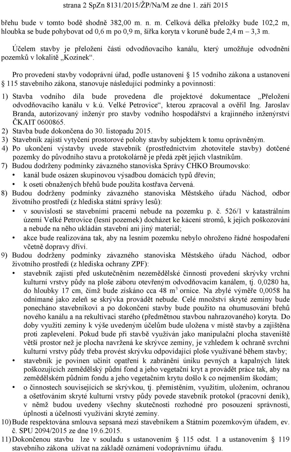 Účelem stavby je přeložení části odvodňovacího kanálu, který umožňuje odvodnění pozemků v lokalitě Kozínek.