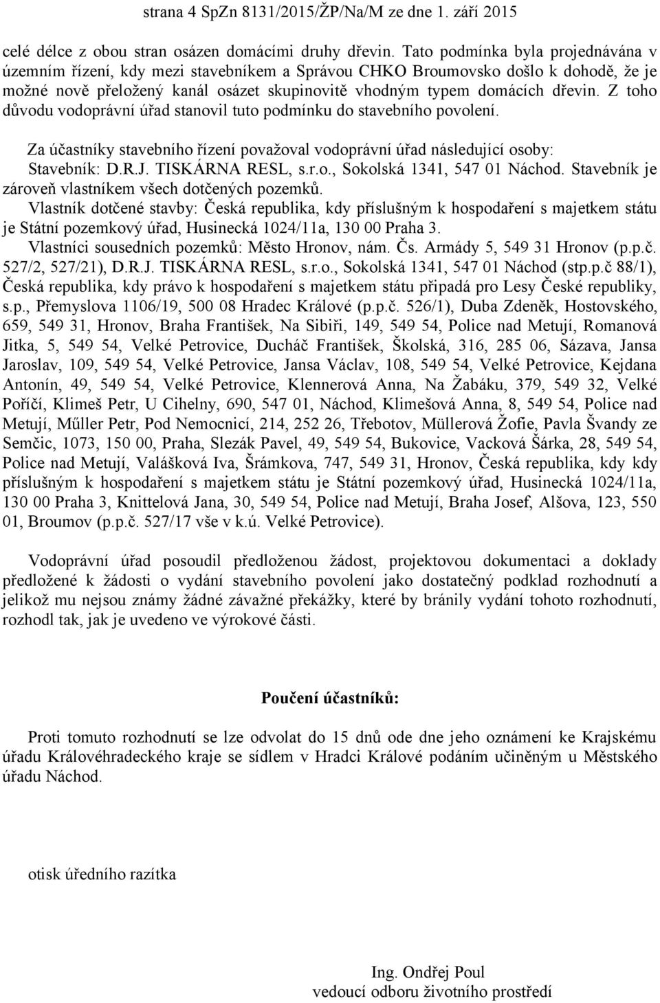 Z toho důvodu vodoprávní úřad stanovil tuto podmínku do stavebního povolení. Za účastníky stavebního řízení považoval vodoprávní úřad následující osoby: Stavebník: D.R.J. TISKÁRNA RESL, s.r.o., Sokolská 1341, 547 01 Náchod.