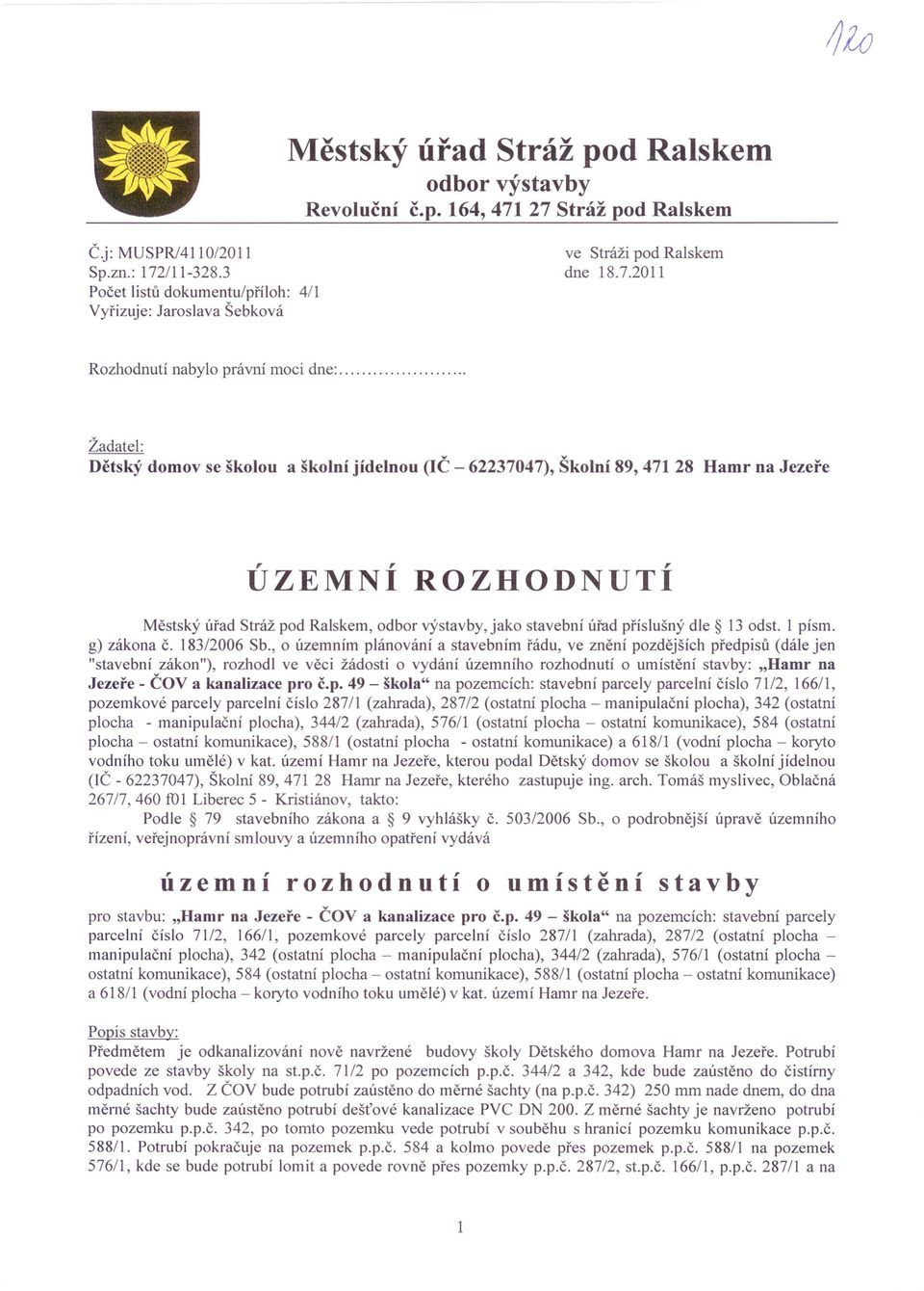 Žadatel: Dětský domov se školou a školní jídelnou (IČ - 62237047), Školní 89, 471 28 Hamr na Jezeře ÚZEMNÍ ROZHODNUTÍ Městský úřad Stráž pod Ralskem, odbor výstavby, jako stavební úřad příslušný dle