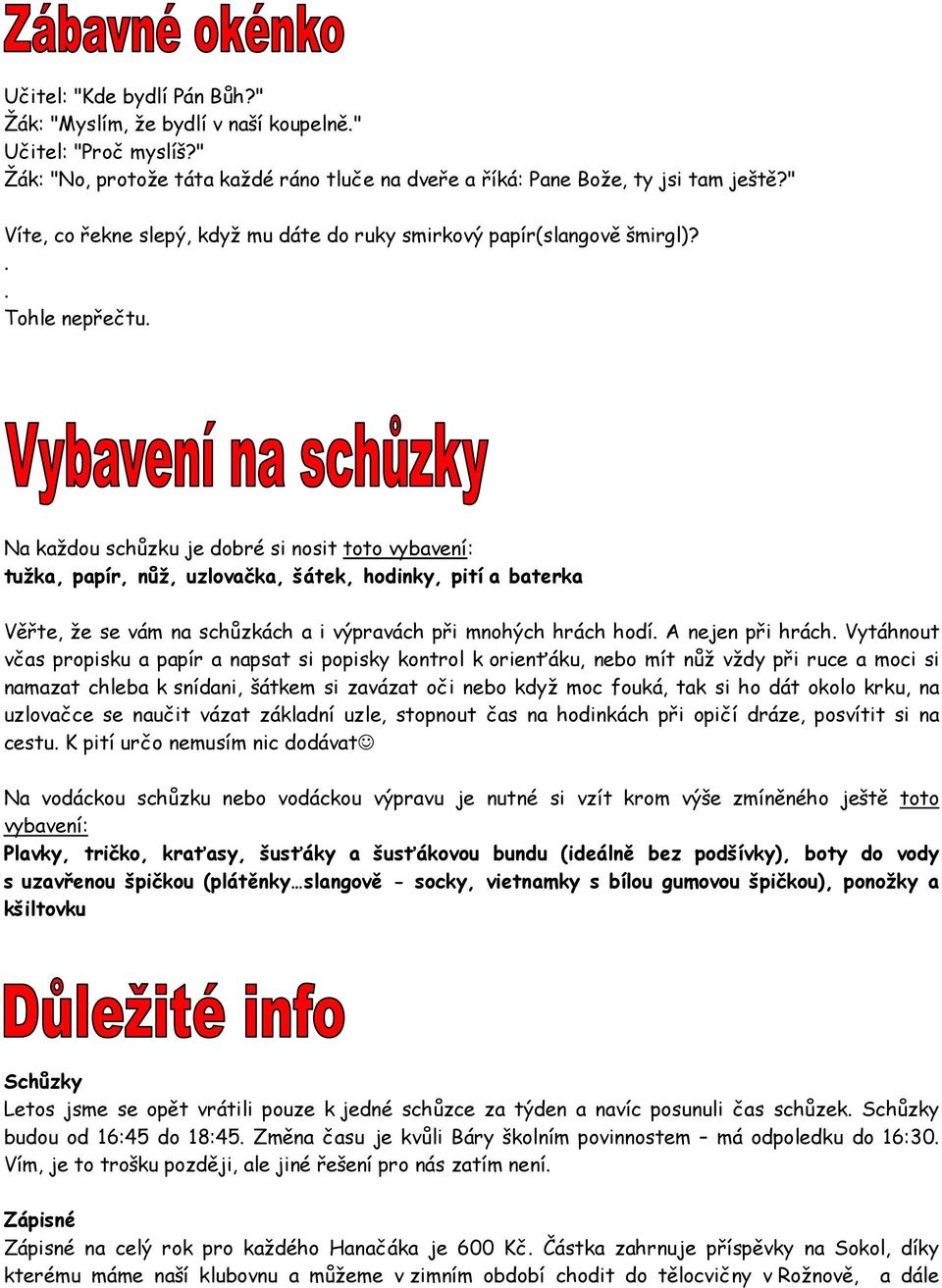 Na každou schůzku je dobré si nosit toto vybavení: tužka, papír, nůž, uzlovačka, šátek, hodinky, pití a baterka Věřte, že se vám na schůzkách a i výpravách při mnohých hrách hodí. A nejen při hrách.