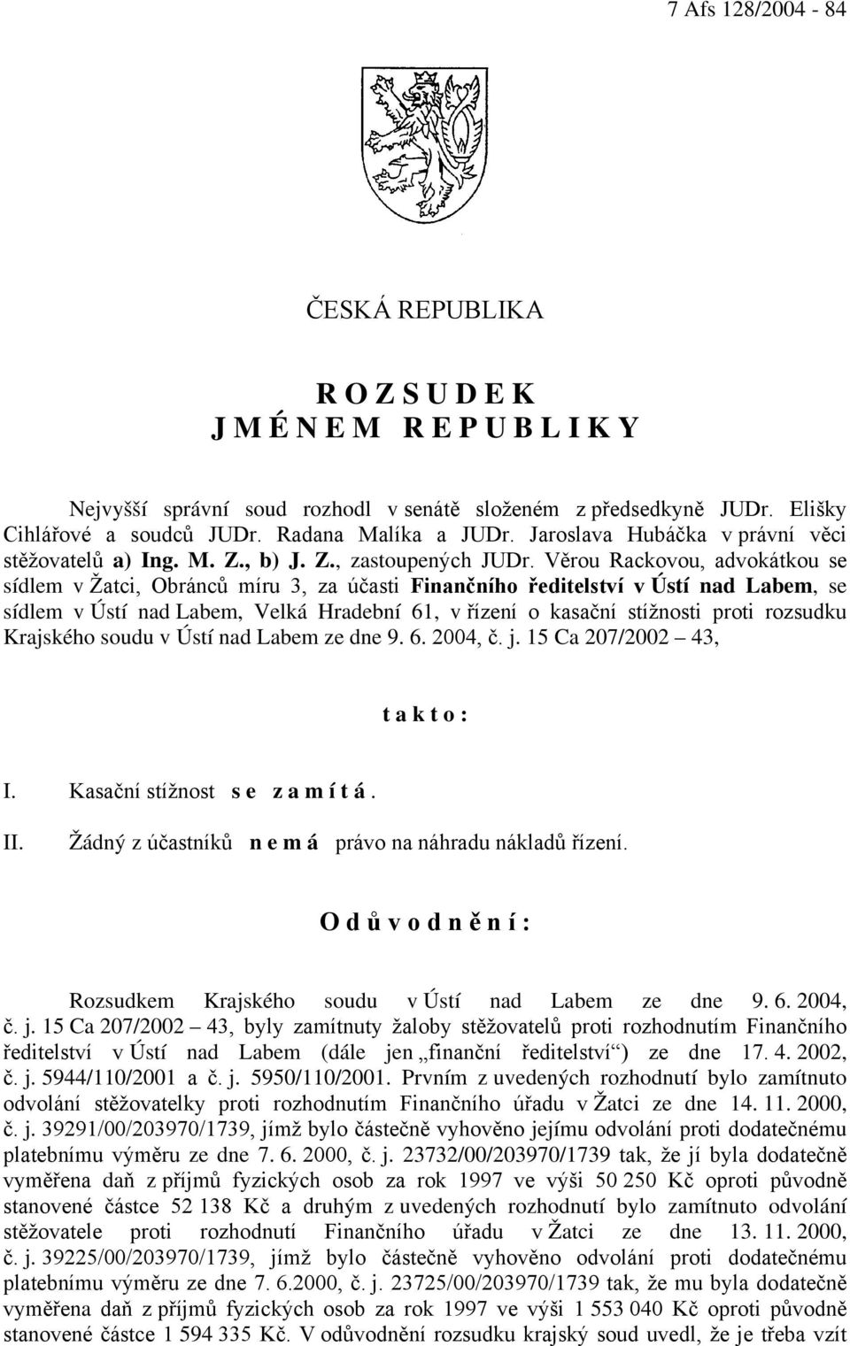 Věrou Rackovou, advokátkou se sídlem v Žatci, Obránců míru 3, za účasti Finančního ředitelství v Ústí nad Labem, se sídlem v Ústí nad Labem, Velká Hradební 61, v řízení o kasační stížnosti proti