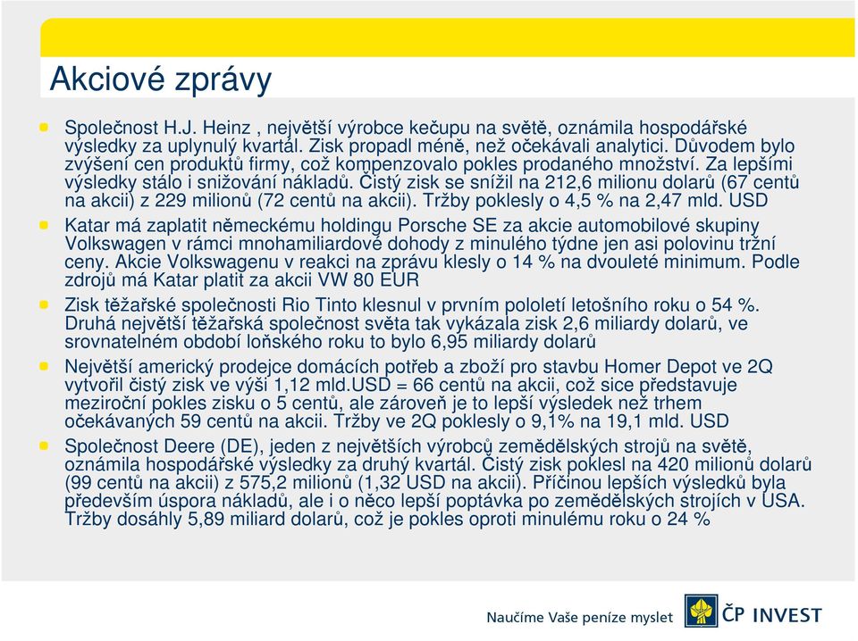 Čistý zisk se snížil na 212,6 milionu dolarů (67 centů na akcii) z 229 milionů (72 centů na akcii). Tržby poklesly o 4,5 % na 2,47 mld.