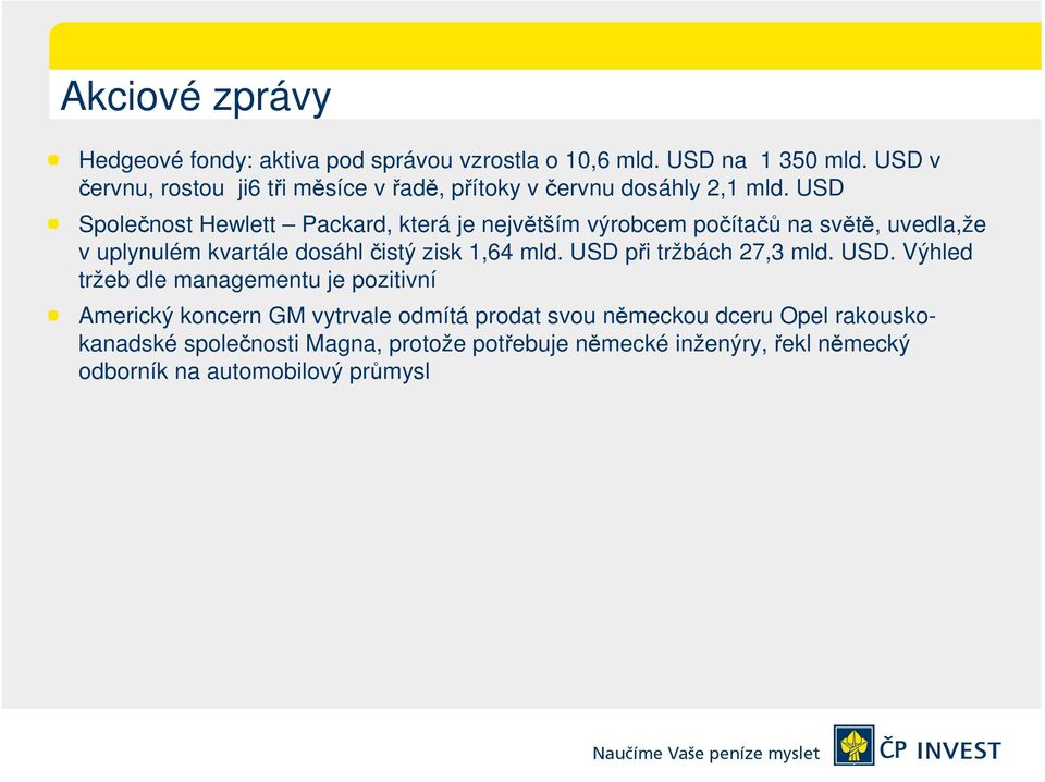 USD Společnost Hewlett Packard, která je největším výrobcem počítačů na světě, uvedla,že v uplynulém kvartále dosáhl čistý zisk 1,64 mld.