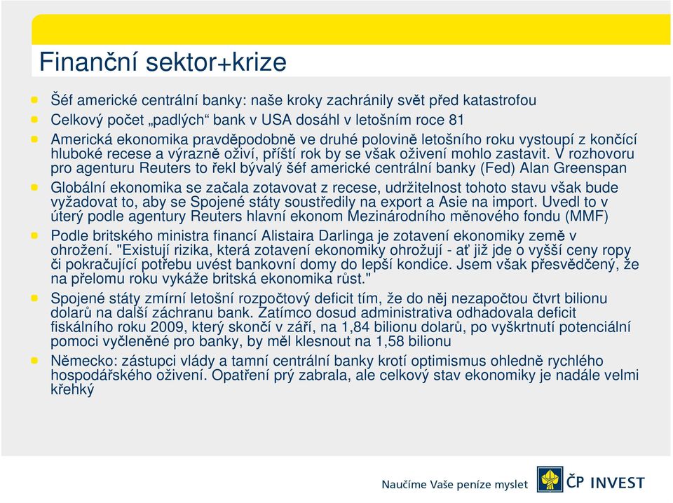 V rozhovoru pro agenturu Reuters to řekl bývalý šéf americké centrální banky (Fed) Alan Greenspan Globální ekonomika se začala zotavovat z recese, udržitelnost tohoto stavu však bude vyžadovat to,