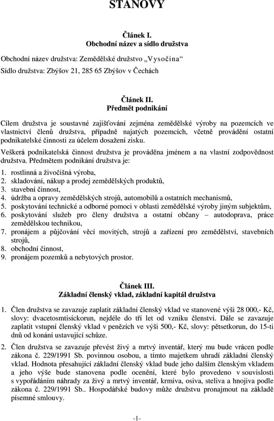 činnosti za účelem dosažení zisku. Veškerá podnikatelská činnost družstva je prováděna jménem a na vlastní zodpovědnost družstva. Předmětem podnikání družstva je: 1. rostlinná a živočišná výroba, 2.