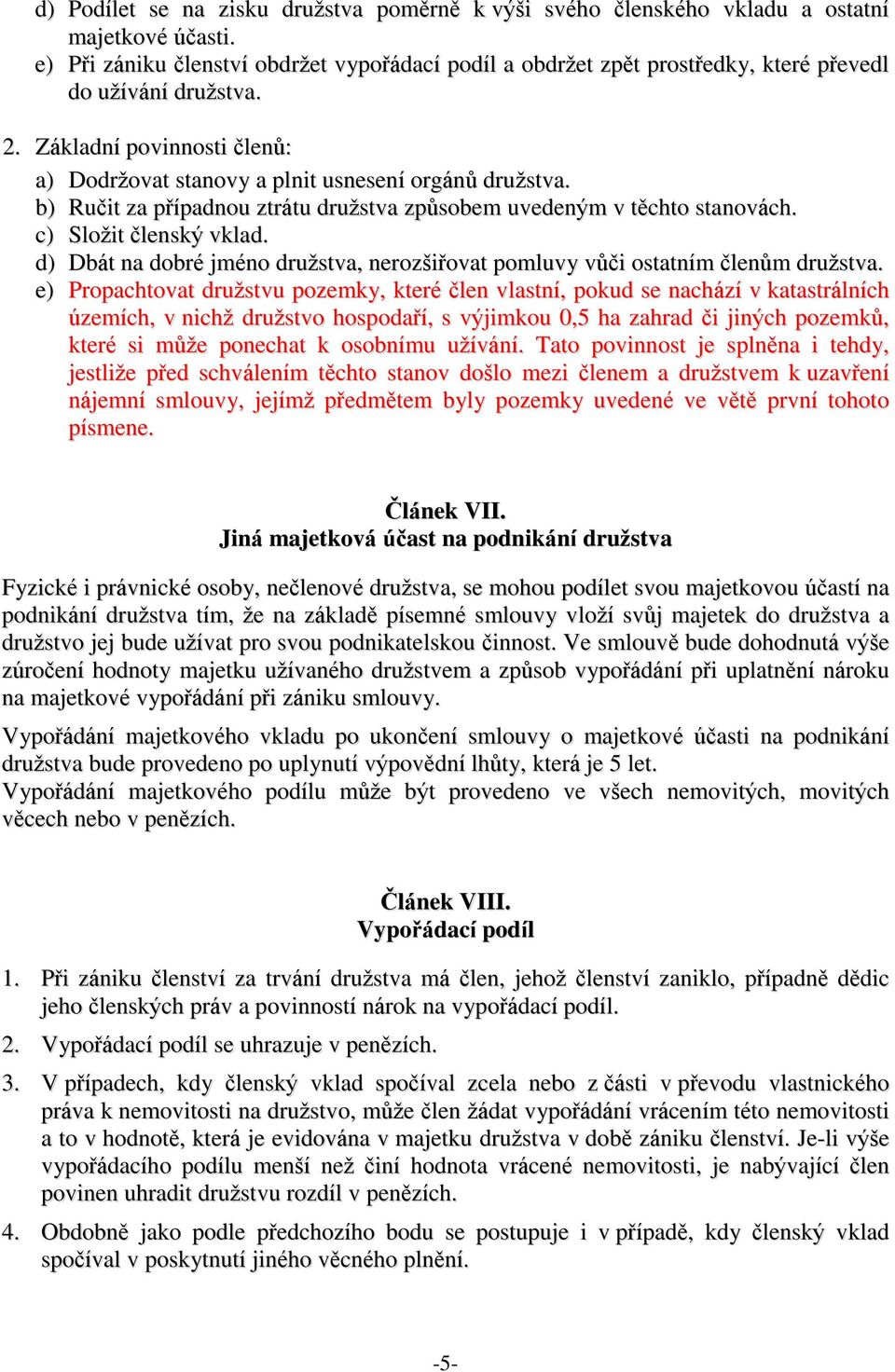 b) Ručit za případnou ztrátu družstva způsobem uvedeným v těchto stanovách. c) Složit členský vklad. d) Dbát na dobré jméno družstva, nerozšiřovat pomluvy vůči ostatním členům družstva.