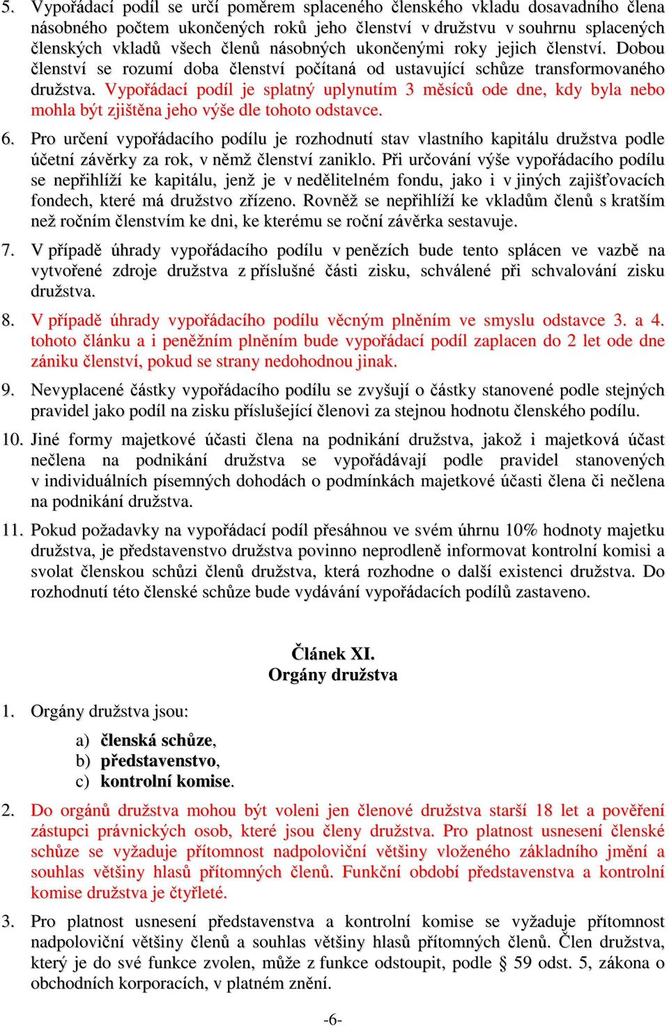 Vypořádací podíl je splatný uplynutím 3 měsíců ode dne, kdy byla nebo mohla být zjištěna jeho výše dle tohoto odstavce. 6.